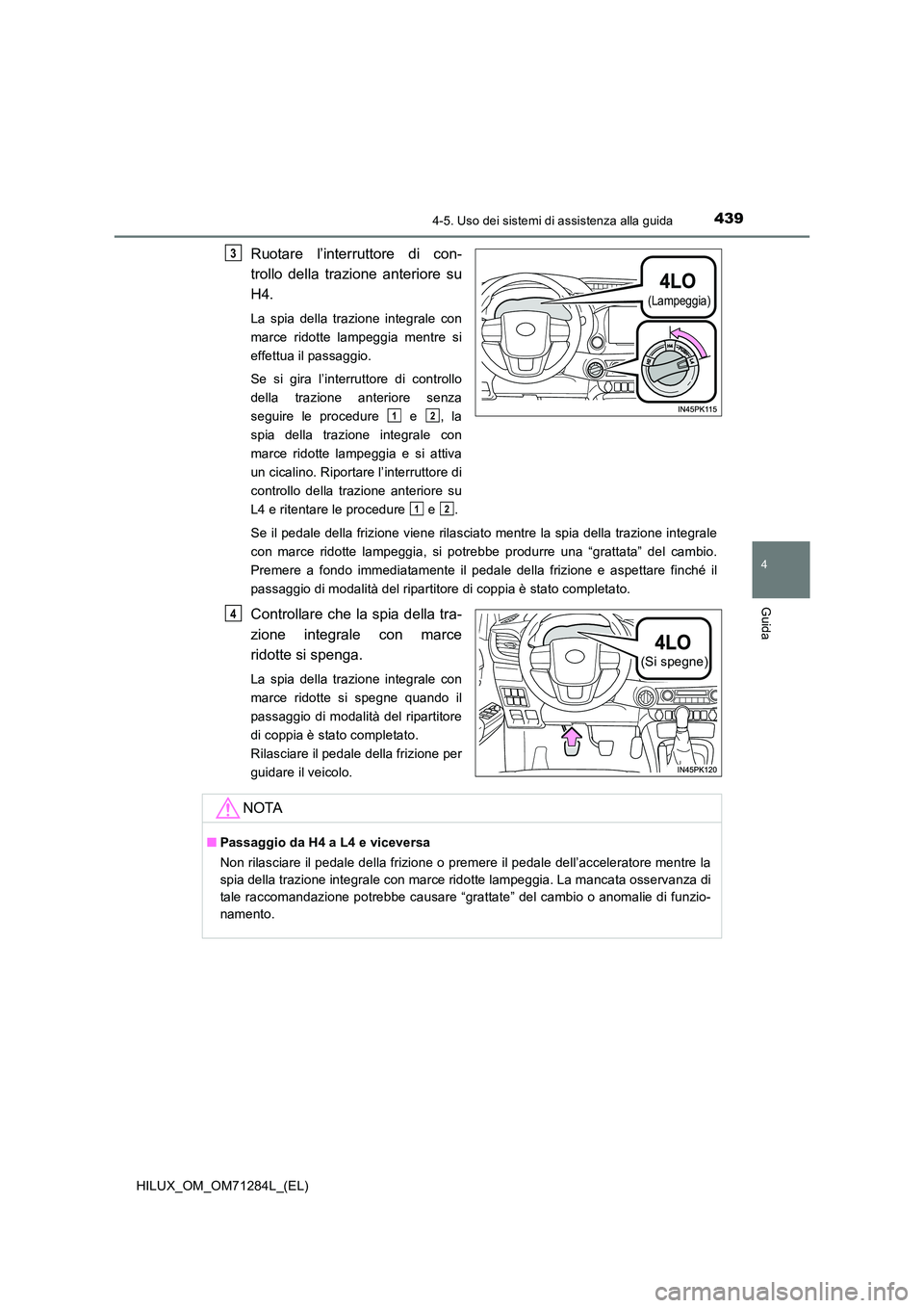 TOYOTA HILUX 2020 Manuale duso (in Italian) 4394-5. Uso dei sistemi di assistenza alla guida
4
Guida
HILUX_OM_OM71284L_(EL)
Ruotare l’interruttore di con-
trollo della trazione anteriore su
H4.
La spia della trazione integrale con
marce ri TOYOTA HILUX 2020 Manuale duso (in Italian) 4394-5. Uso dei sistemi di assistenza alla guida
4
Guida
HILUX_OM_OM71284L_(EL)
Ruotare l’interruttore di con-
trollo della trazione anteriore su
H4.
La spia della trazione integrale con
marce ri