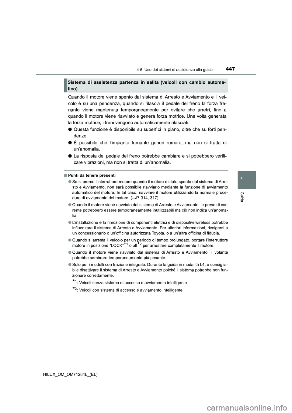 TOYOTA HILUX 2020 Manuale duso (in Italian) 4474-5. Uso dei sistemi di assistenza alla guida
4
Guida
HILUX_OM_OM71284L_(EL)
Quando il motore viene spento dal sistema di Arresto e Avviamento e il vei-
colo è su una pendenza, quando si rilascia TOYOTA HILUX 2020 Manuale duso (in Italian) 4474-5. Uso dei sistemi di assistenza alla guida
4
Guida
HILUX_OM_OM71284L_(EL)
Quando il motore viene spento dal sistema di Arresto e Avviamento e il vei-
colo è su una pendenza, quando si rilascia