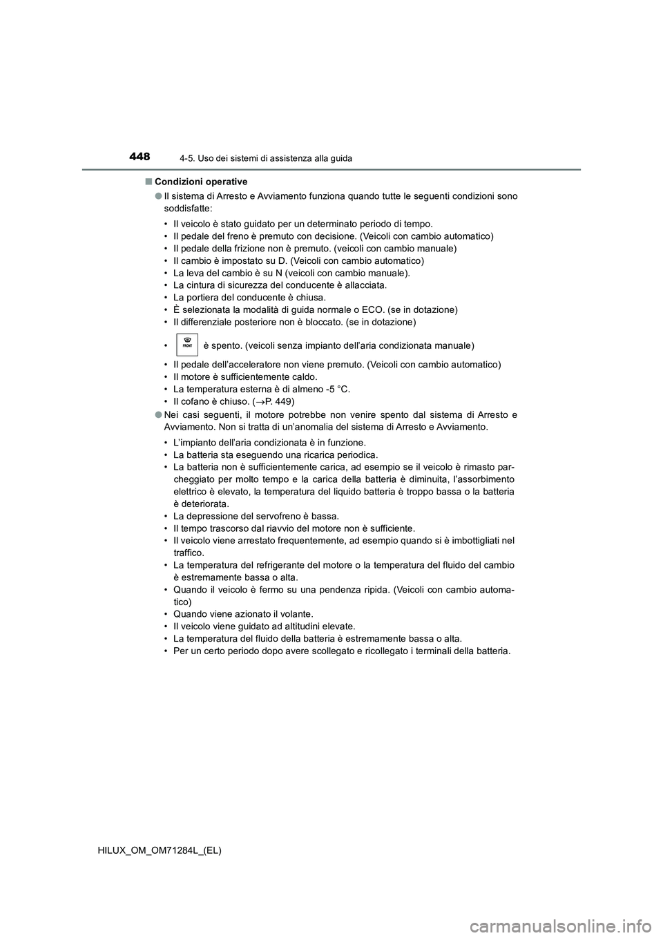 TOYOTA HILUX 2020 Manuale duso (in Italian) 4484-5. Uso dei sistemi di assistenza alla guida
HILUX_OM_OM71284L_(EL)■Condizioni operative
●Il sistema di Arresto e Avviamento funziona quando tutte le seguenti condizioni sono
soddisfatte:
• TOYOTA HILUX 2020 Manuale duso (in Italian) 4484-5. Uso dei sistemi di assistenza alla guida
HILUX_OM_OM71284L_(EL)■Condizioni operative
●Il sistema di Arresto e Avviamento funziona quando tutte le seguenti condizioni sono
soddisfatte:
•