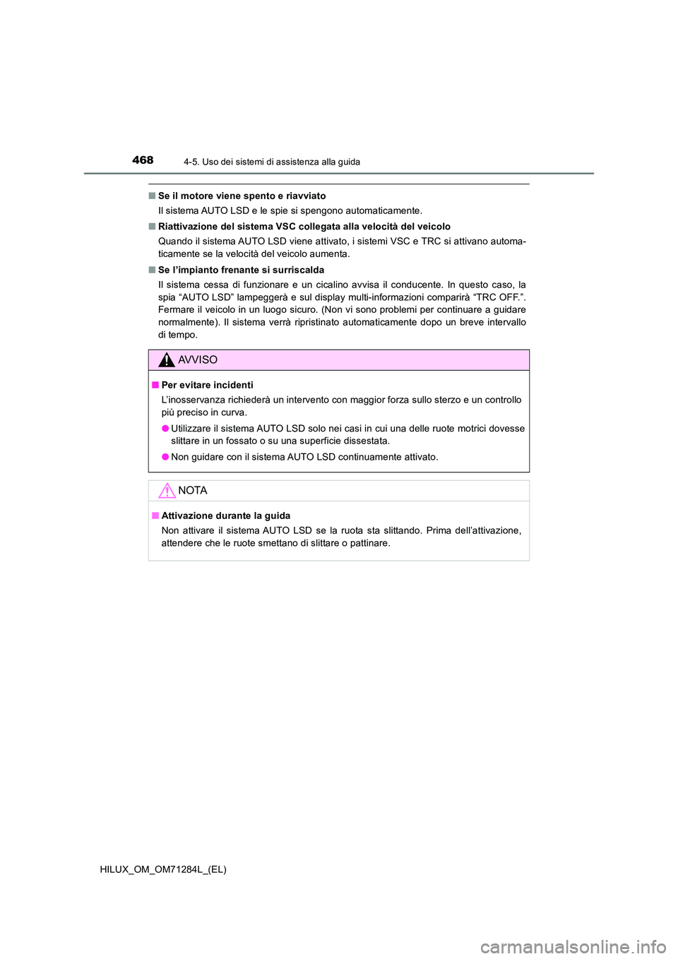 TOYOTA HILUX 2020 Manuale duso (in Italian) 4684-5. Uso dei sistemi di assistenza alla guida
HILUX_OM_OM71284L_(EL)
■Se il motore viene spento e riavviato
Il sistema AUTO LSD e le spie si spengono automaticamente.
■ Riattivazione del sist TOYOTA HILUX 2020 Manuale duso (in Italian) 4684-5. Uso dei sistemi di assistenza alla guida
HILUX_OM_OM71284L_(EL)
■Se il motore viene spento e riavviato
Il sistema AUTO LSD e le spie si spengono automaticamente.
■ Riattivazione del sist