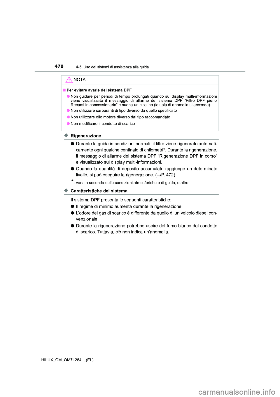TOYOTA HILUX 2020 Manuale duso (in Italian) 4704-5. Uso dei sistemi di assistenza alla guida
HILUX_OM_OM71284L_(EL)
◆Rigenerazione
● Durante la guida in condizioni normali, il filtro viene rigenerato automati-
camente ogni qualche centina TOYOTA HILUX 2020 Manuale duso (in Italian) 4704-5. Uso dei sistemi di assistenza alla guida
HILUX_OM_OM71284L_(EL)
◆Rigenerazione
● Durante la guida in condizioni normali, il filtro viene rigenerato automati-
camente ogni qualche centina