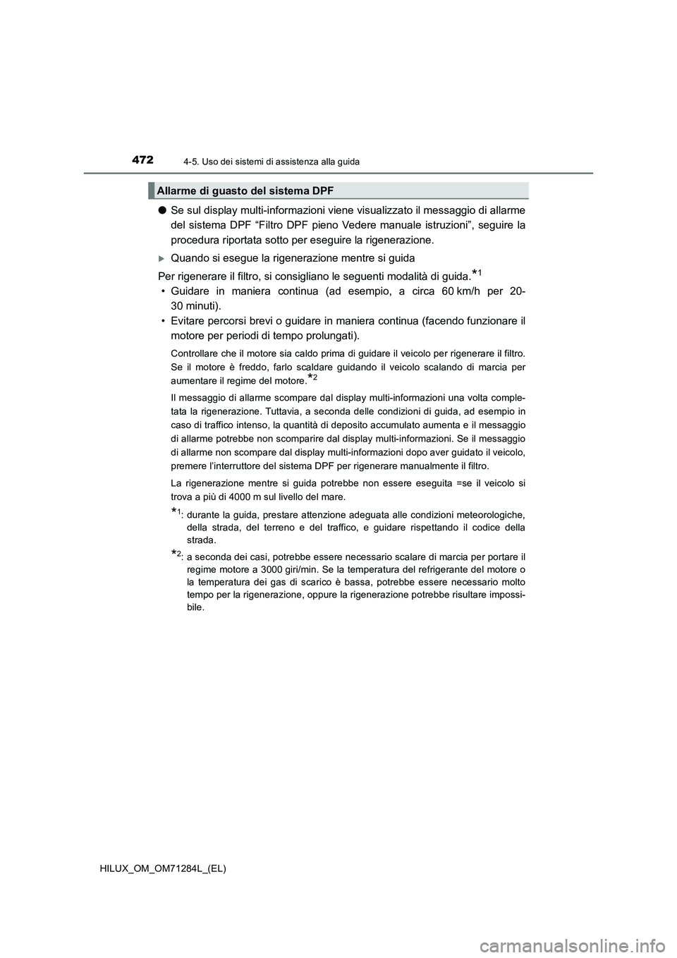 TOYOTA HILUX 2020 Manuale duso (in Italian) 4724-5. Uso dei sistemi di assistenza alla guida
HILUX_OM_OM71284L_(EL)
●Se sul display multi-informazioni viene visualizzato il messaggio di allarme
del sistema DPF “Filtro DPF pieno Vedere manua TOYOTA HILUX 2020 Manuale duso (in Italian) 4724-5. Uso dei sistemi di assistenza alla guida
HILUX_OM_OM71284L_(EL)
●Se sul display multi-informazioni viene visualizzato il messaggio di allarme
del sistema DPF “Filtro DPF pieno Vedere manua