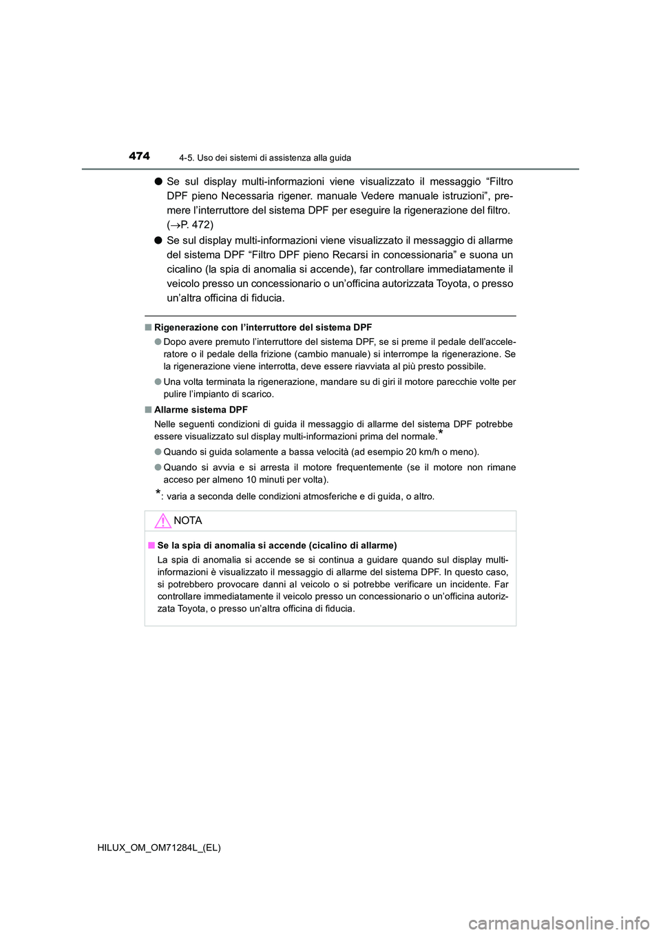 TOYOTA HILUX 2020 Manuale duso (in Italian) 4744-5. Uso dei sistemi di assistenza alla guida
HILUX_OM_OM71284L_(EL)
●Se sul display multi-informazioni viene visualizzato il messaggio “Filtro
DPF pieno Necessaria rigener. manuale Vedere man TOYOTA HILUX 2020 Manuale duso (in Italian) 4744-5. Uso dei sistemi di assistenza alla guida
HILUX_OM_OM71284L_(EL)
●Se sul display multi-informazioni viene visualizzato il messaggio “Filtro
DPF pieno Necessaria rigener. manuale Vedere man