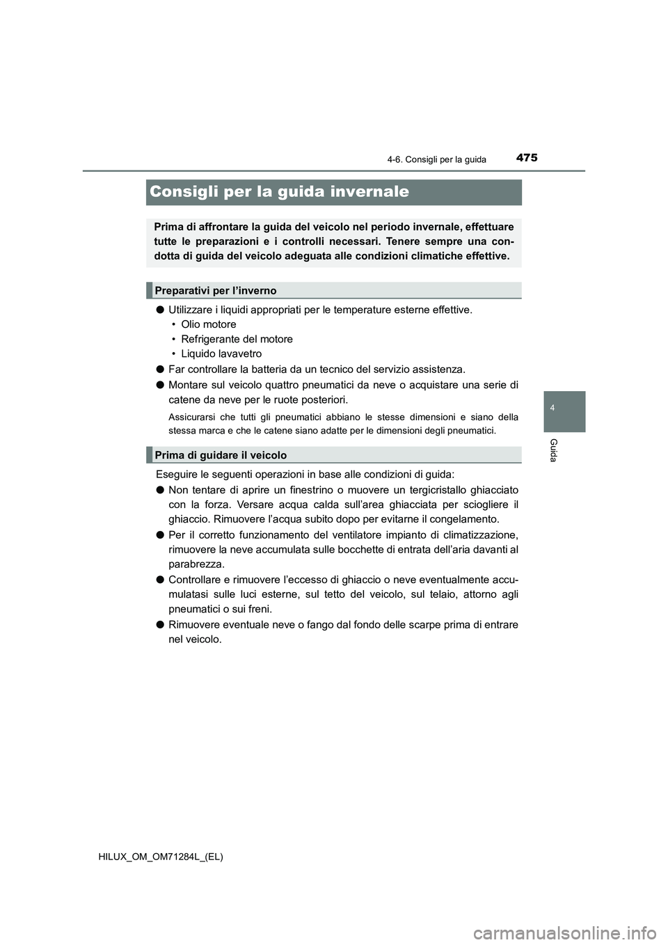 TOYOTA HILUX 2020 Manuale duso (in Italian) 475
4
4-6. Consigli per la guida
Guida
HILUX_OM_OM71284L_(EL)
Consigli per la guida invernale
●Utilizzare i liquidi appropriati per le temperature esterne effettive.
• Olio motore
• Refrigerante TOYOTA HILUX 2020 Manuale duso (in Italian) 475
4
4-6. Consigli per la guida
Guida
HILUX_OM_OM71284L_(EL)
Consigli per la guida invernale
●Utilizzare i liquidi appropriati per le temperature esterne effettive.
• Olio motore
• Refrigerante