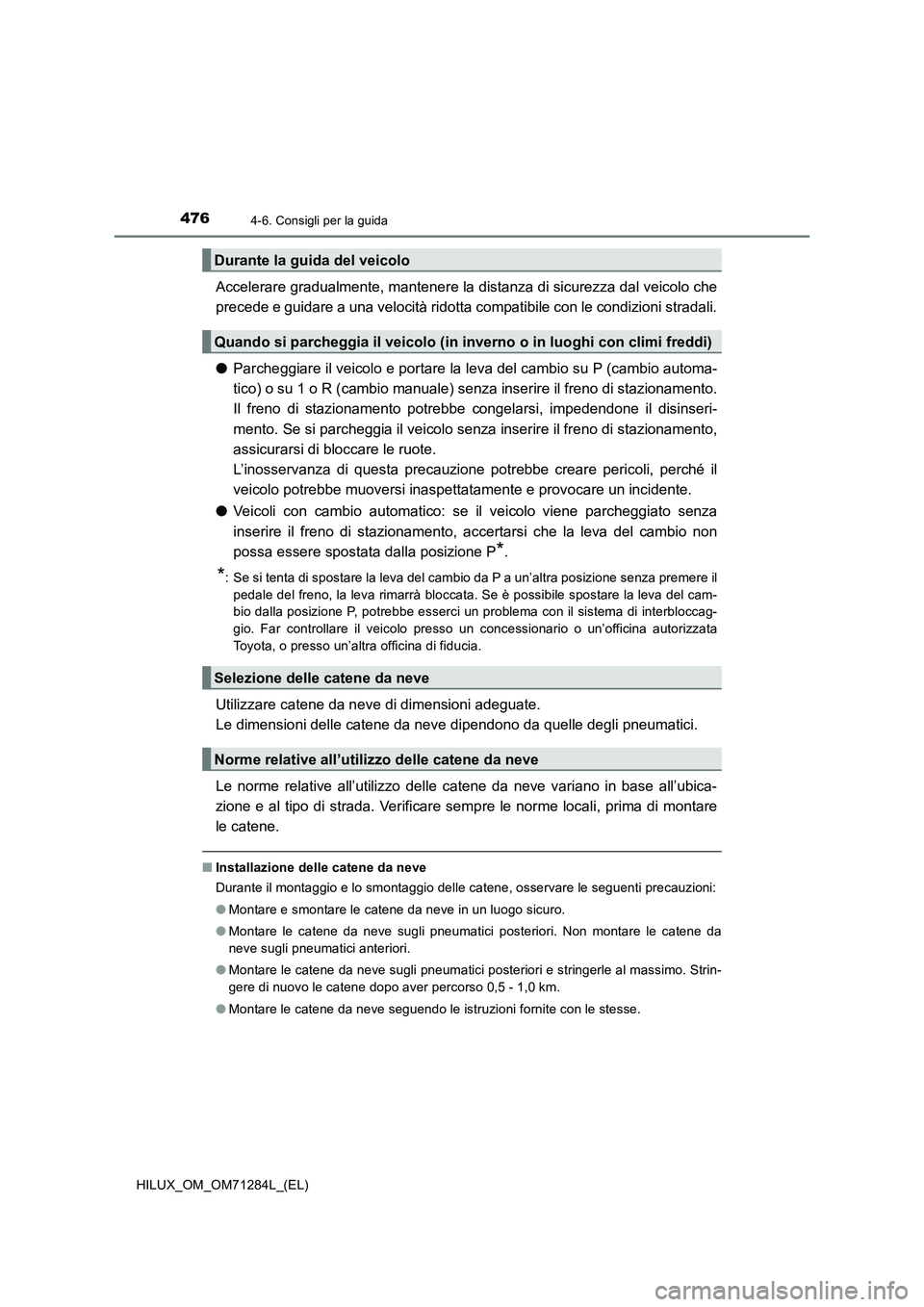 TOYOTA HILUX 2020 Manuale duso (in Italian) 4764-6. Consigli per la guida
HILUX_OM_OM71284L_(EL)
Accelerare gradualmente, mantenere la distanza di sicurezza dal veicolo che
precede e guidare a una velocità ridotta compatibile con le condizioni TOYOTA HILUX 2020 Manuale duso (in Italian) 4764-6. Consigli per la guida
HILUX_OM_OM71284L_(EL)
Accelerare gradualmente, mantenere la distanza di sicurezza dal veicolo che
precede e guidare a una velocità ridotta compatibile con le condizioni