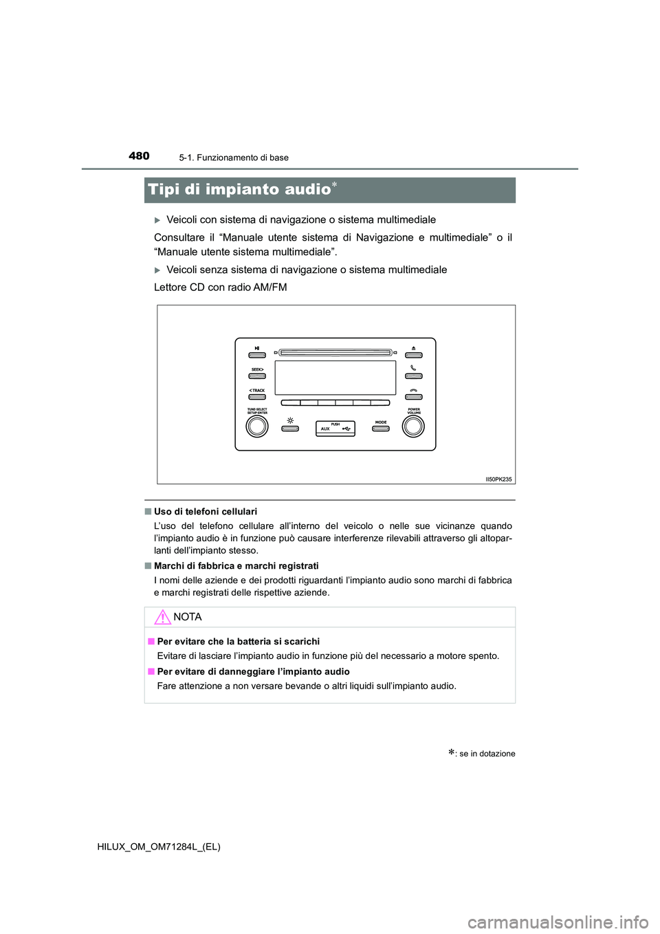 TOYOTA HILUX 2020 Manuale duso (in Italian) 4805-1. Funzionamento di base
HILUX_OM_OM71284L_(EL)
Tipi di impianto audio
Veicoli con sistema di navigazione o sistema multimediale
Consultare il “Manuale utente sistema di Navigazione e mu TOYOTA HILUX 2020 Manuale duso (in Italian) 4805-1. Funzionamento di base
HILUX_OM_OM71284L_(EL)
Tipi di impianto audio
Veicoli con sistema di navigazione o sistema multimediale
Consultare il “Manuale utente sistema di Navigazione e mu