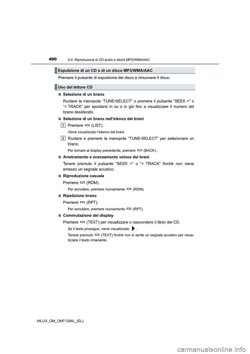 TOYOTA HILUX 2020 Manuale duso (in Italian) 4905-4. Riproduzione di CD audio e dischi MP3/WMA/AAC
HILUX_OM_OM71284L_(EL)
Premere il pulsante di espulsione del disco e rimuovere il disco.
■Selezione di un brano
Ruotare la manopola “TUNE•SE TOYOTA HILUX 2020 Manuale duso (in Italian) 4905-4. Riproduzione di CD audio e dischi MP3/WMA/AAC
HILUX_OM_OM71284L_(EL)
Premere il pulsante di espulsione del disco e rimuovere il disco.
■Selezione di un brano
Ruotare la manopola “TUNE•SE