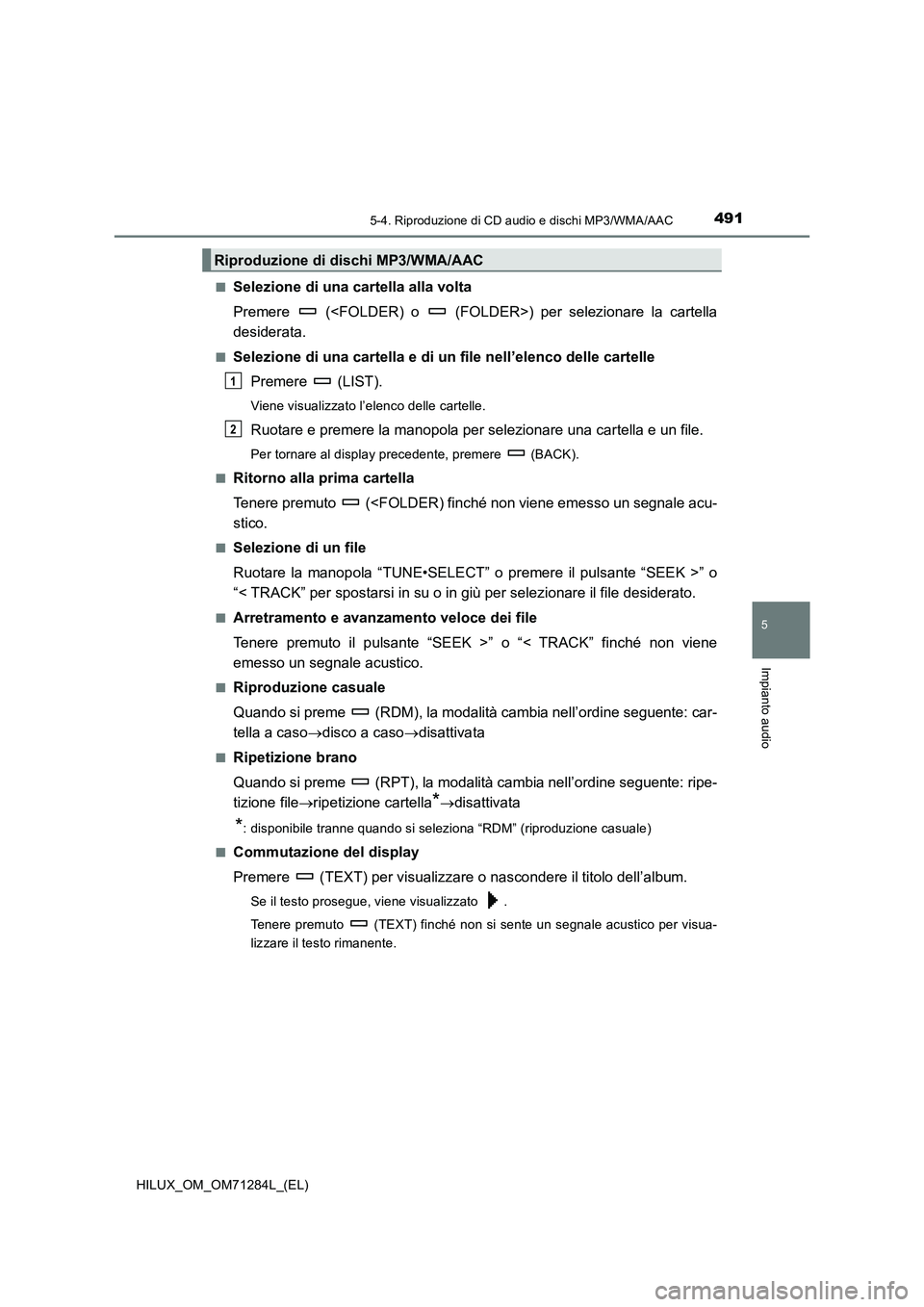 TOYOTA HILUX 2020 Manuale duso (in Italian) 4915-4. Riproduzione di CD audio e dischi MP3/WMA/AAC
5
Impianto audio
HILUX_OM_OM71284L_(EL)■
Selezione di una cartella alla volta
Premere (<FOLDER) o (FOLDER>) per selezionare la cartella
desi TOYOTA HILUX 2020 Manuale duso (in Italian) 4915-4. Riproduzione di CD audio e dischi MP3/WMA/AAC
5
Impianto audio
HILUX_OM_OM71284L_(EL)■
Selezione di una cartella alla volta
Premere (<FOLDER) o (FOLDER>) per selezionare la cartella
desi