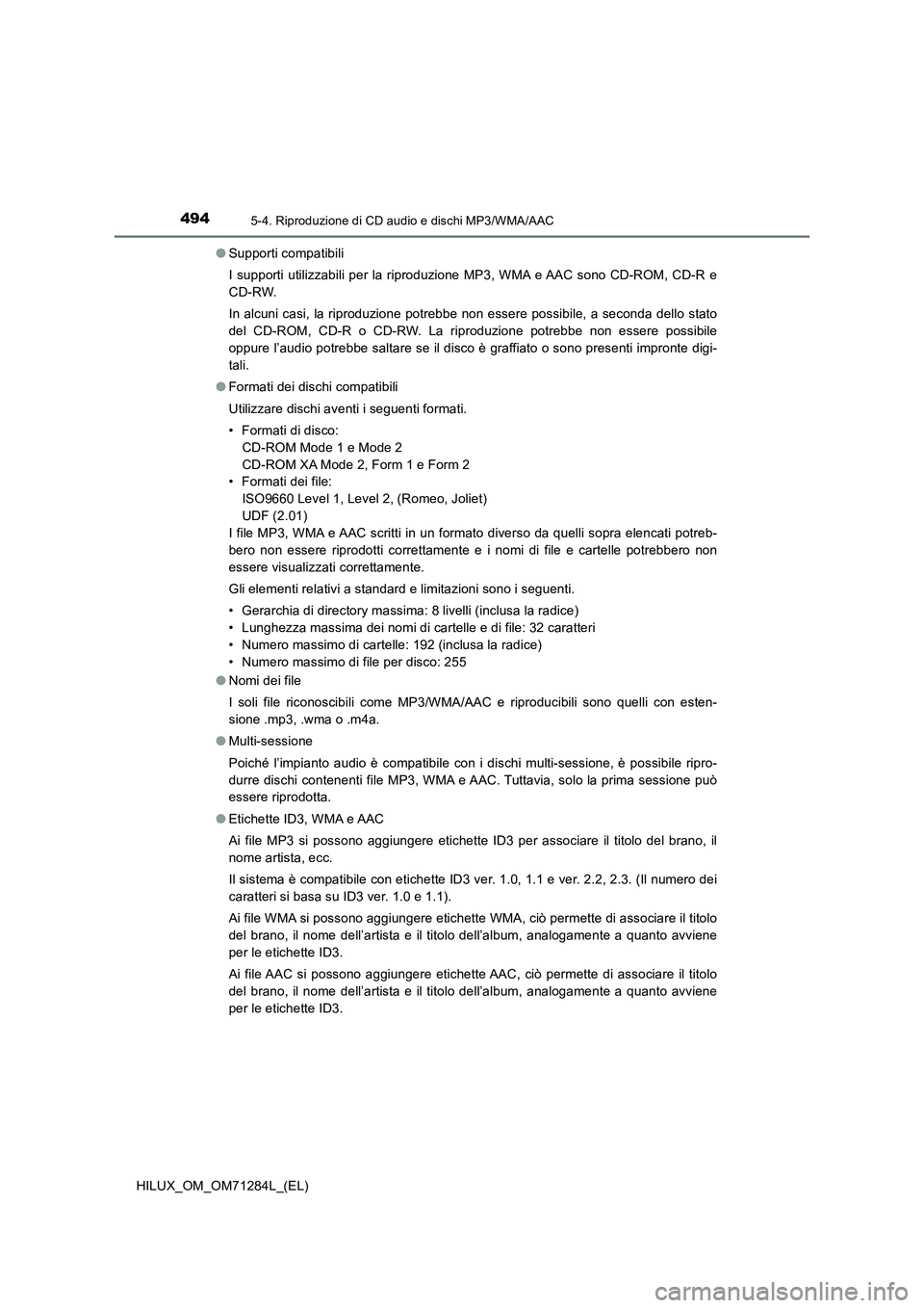 TOYOTA HILUX 2020 Manuale duso (in Italian) 4945-4. Riproduzione di CD audio e dischi MP3/WMA/AAC
HILUX_OM_OM71284L_(EL)●Supporti compatibili
I supporti utilizzabili per la riproduzione MP3, WMA e AAC sono CD-ROM, CD-R e
CD-RW.
In alcuni casi TOYOTA HILUX 2020 Manuale duso (in Italian) 4945-4. Riproduzione di CD audio e dischi MP3/WMA/AAC
HILUX_OM_OM71284L_(EL)●Supporti compatibili
I supporti utilizzabili per la riproduzione MP3, WMA e AAC sono CD-ROM, CD-R e
CD-RW.
In alcuni casi