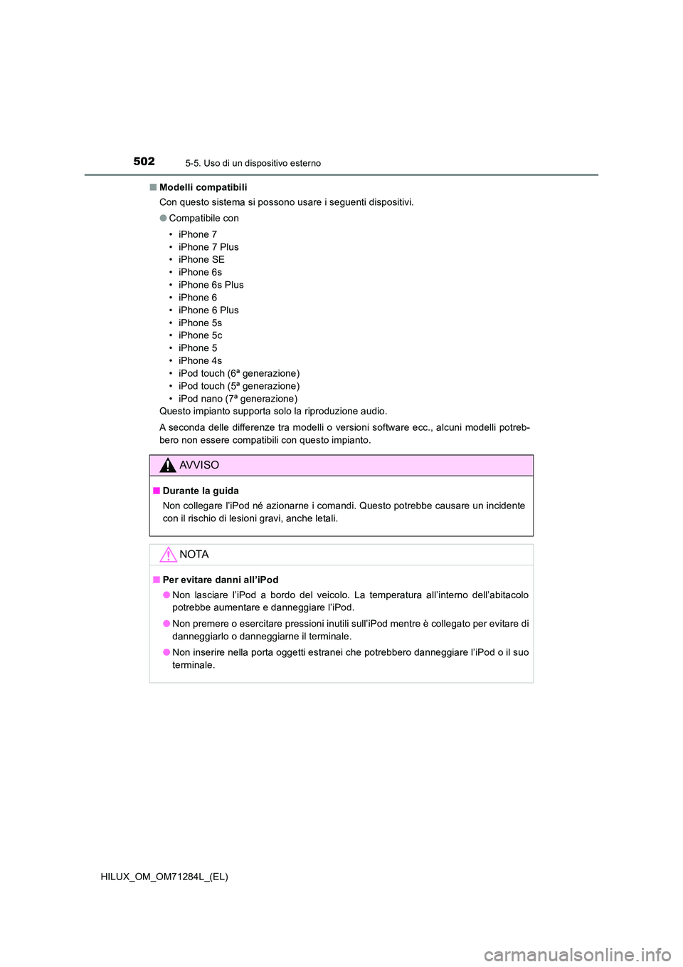 TOYOTA HILUX 2020 Manuale duso (in Italian) 5025-5. Uso di un dispositivo esterno
HILUX_OM_OM71284L_(EL)
■ Modelli compatibili
Con questo sistema si possono usare i seguenti dispositivi.
● Compatibile con
• iPhone 7
• iPhone 7 Plus TOYOTA HILUX 2020 Manuale duso (in Italian) 5025-5. Uso di un dispositivo esterno
HILUX_OM_OM71284L_(EL)
■ Modelli compatibili
Con questo sistema si possono usare i seguenti dispositivi.
● Compatibile con
• iPhone 7
• iPhone 7 Plus