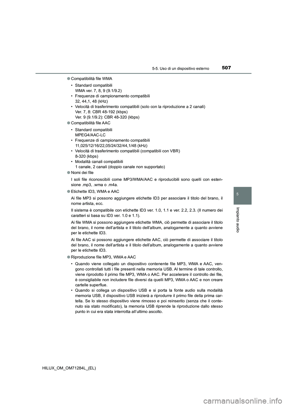 TOYOTA HILUX 2020 Manuale duso (in Italian) 5075-5. Uso di un dispositivo esterno
5
Impianto audio
HILUX_OM_OM71284L_(EL)●Compatibilità file WMA
• Standard compatibili
WMA ver. 7, 8, 9 (9.1/9.2)
• Frequenze di campionamento compatibili
3 TOYOTA HILUX 2020 Manuale duso (in Italian) 5075-5. Uso di un dispositivo esterno
5
Impianto audio
HILUX_OM_OM71284L_(EL)●Compatibilità file WMA
• Standard compatibili
WMA ver. 7, 8, 9 (9.1/9.2)
• Frequenze di campionamento compatibili
3