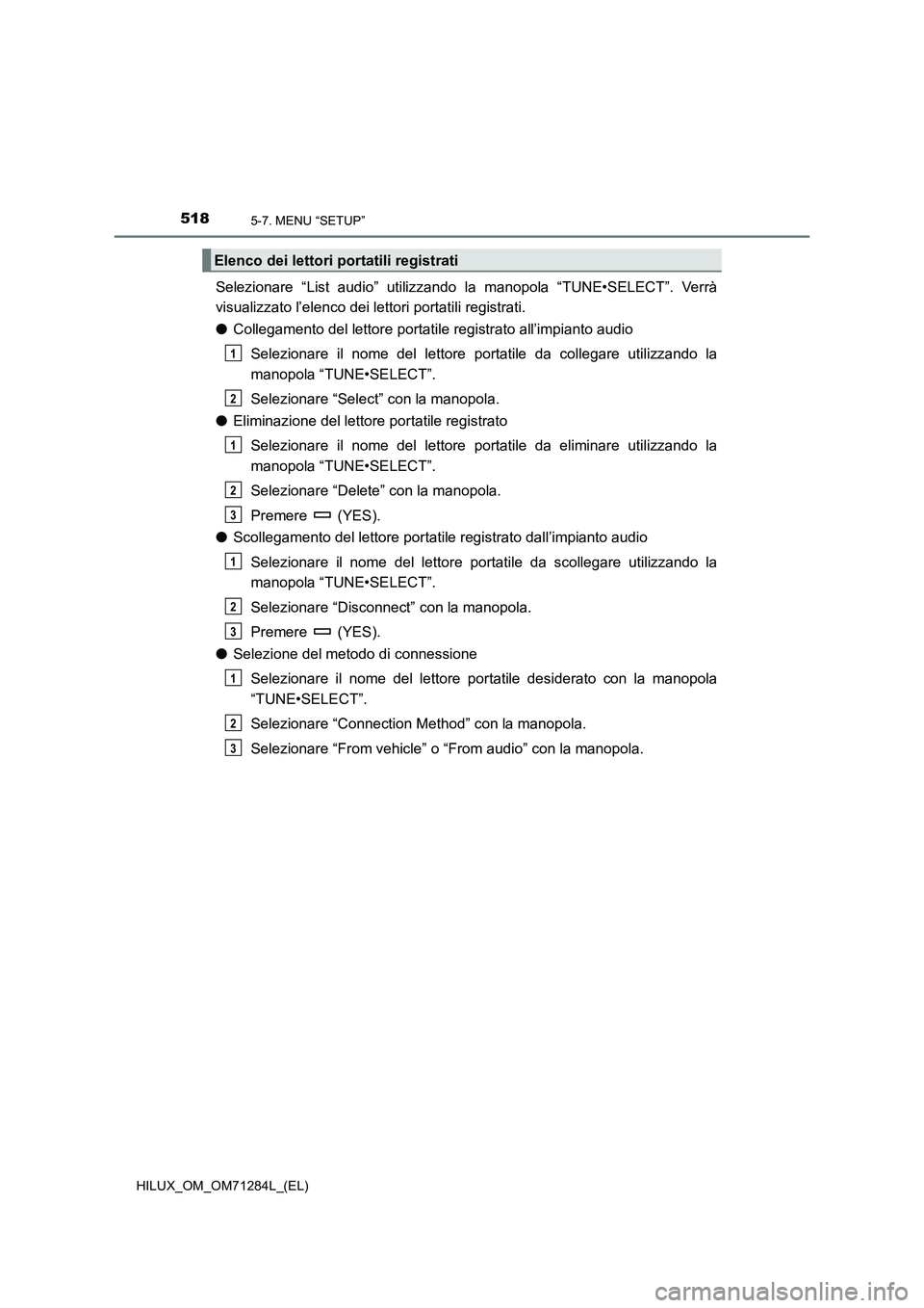 TOYOTA HILUX 2020 Manuale duso (in Italian) 5185-7. MENU “SETUP”
HILUX_OM_OM71284L_(EL)
Selezionare “List audio” utilizzando la manopola “TUNE•SELECT”. Verrà
visualizzato l’elenco dei lettori portatili registrati.
●Collegamen TOYOTA HILUX 2020 Manuale duso (in Italian) 5185-7. MENU “SETUP”
HILUX_OM_OM71284L_(EL)
Selezionare “List audio” utilizzando la manopola “TUNE•SELECT”. Verrà
visualizzato l’elenco dei lettori portatili registrati.
●Collegamen