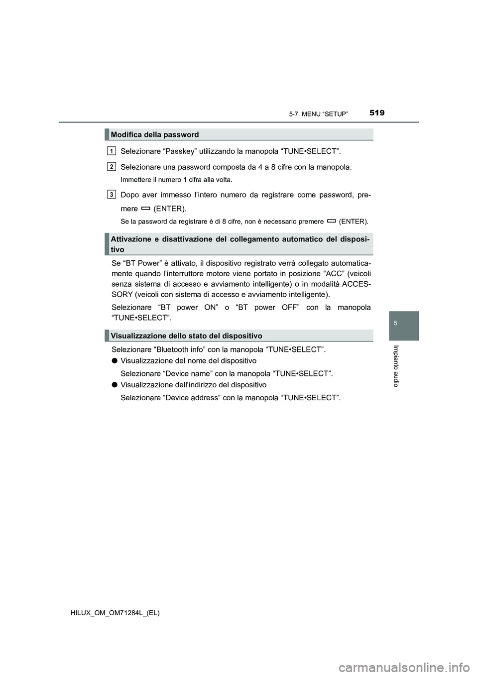 TOYOTA HILUX 2020 Manuale duso (in Italian) 5195-7. MENU “SETUP”
5
Impianto audio
HILUX_OM_OM71284L_(EL)
Selezionare “Passkey” utilizzando la manopola “TUNE•SELECT”.
Selezionare una password composta da 4 a 8 cifre con la manopola TOYOTA HILUX 2020 Manuale duso (in Italian) 5195-7. MENU “SETUP”
5
Impianto audio
HILUX_OM_OM71284L_(EL)
Selezionare “Passkey” utilizzando la manopola “TUNE•SELECT”.
Selezionare una password composta da 4 a 8 cifre con la manopola