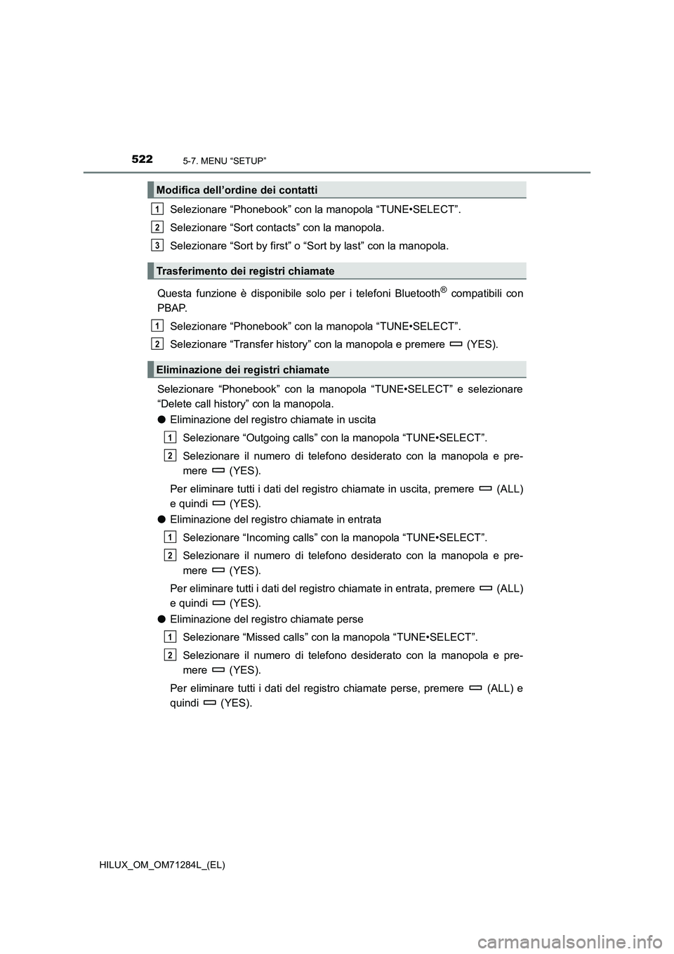 TOYOTA HILUX 2020  Manuale duso (in Italian) 5225-7. MENU “SETUP”
HILUX_OM_OM71284L_(EL)
Selezionare “Phonebook” con la manopola “TUNE•SELECT”.
Selezionare “Sort contacts” con la manopola.
Selezionare “Sort by first” o “S
