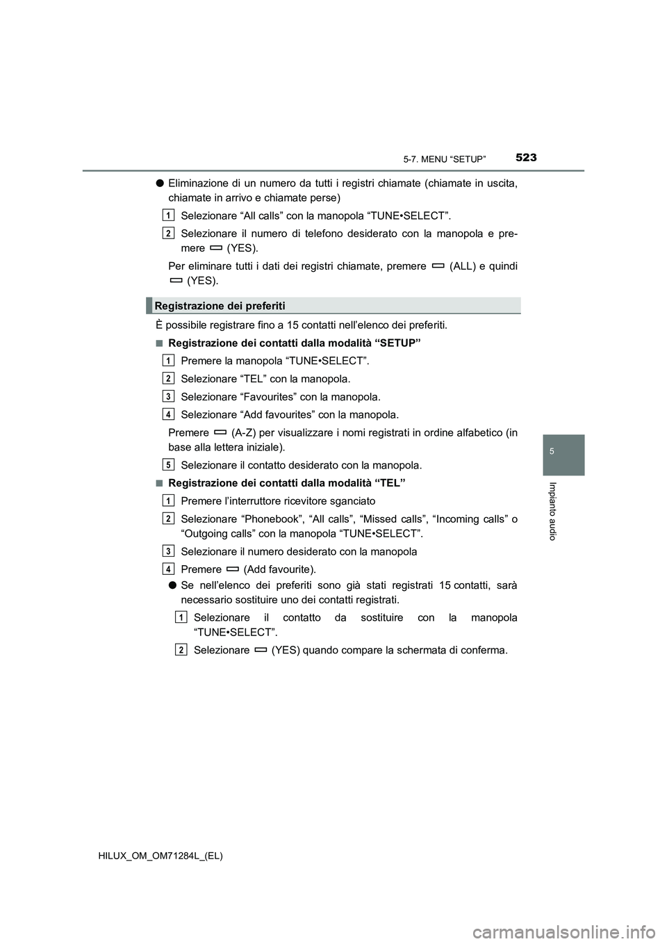 TOYOTA HILUX 2020  Manuale duso (in Italian) 5235-7. MENU “SETUP”
5
Impianto audio
HILUX_OM_OM71284L_(EL)
●Eliminazione di un numero da tutti i registri chiamate (chiamate in uscita,
chiamate in arrivo e chiamate perse)
Selezionare “All 