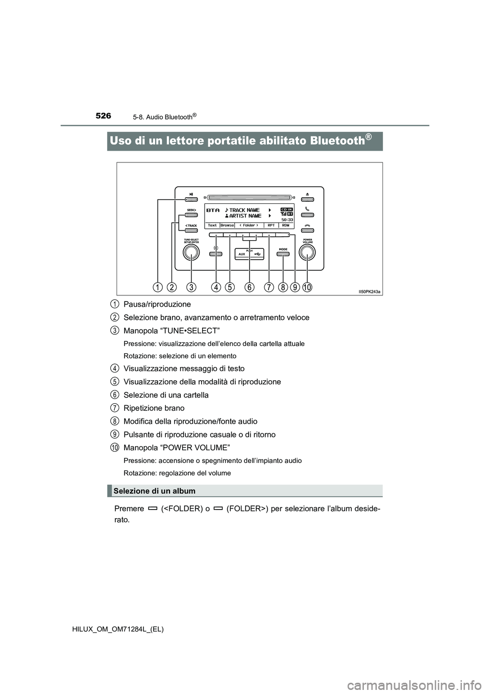 TOYOTA HILUX 2020  Manuale duso (in Italian) 5265-8. Audio Bluetooth®
HILUX_OM_OM71284L_(EL)
Uso di un lettore portatile abilitato Bluetooth®
Pausa/riproduzione
Selezione brano, avanzamento o arretramento veloce
Manopola “TUNE•SELECT”
Pr