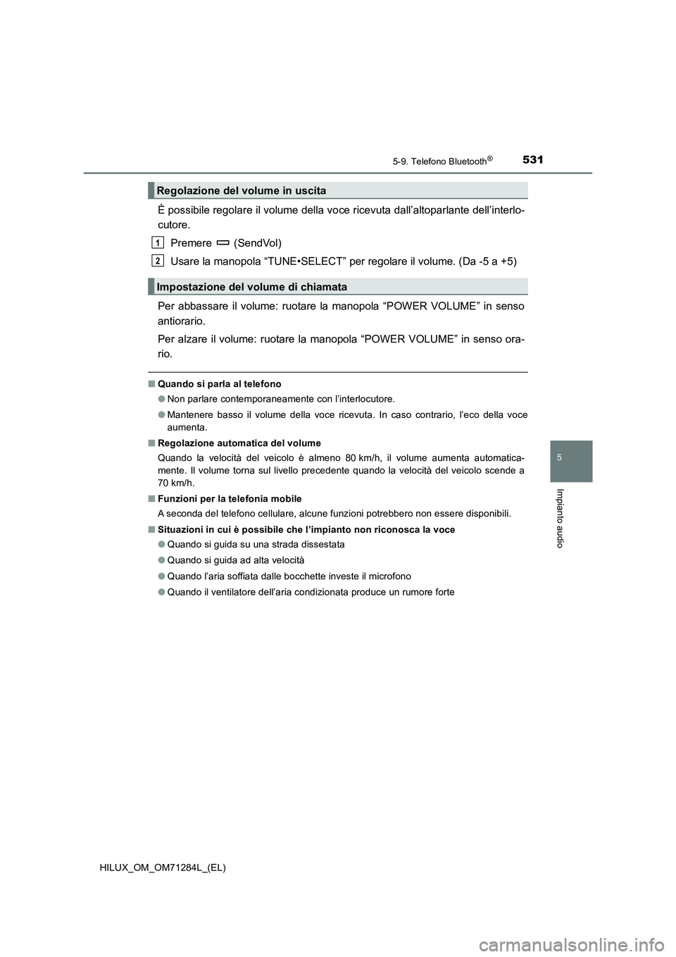 TOYOTA HILUX 2020 Manuale duso (in Italian) 5315-9. Telefono Bluetooth®
5
Impianto audio
HILUX_OM_OM71284L_(EL)
È possibile regolare il volume della voce ricevuta dall’altoparlante dell’interlo-
cutore.
Premere (SendVol)
Usare la manopol TOYOTA HILUX 2020 Manuale duso (in Italian) 5315-9. Telefono Bluetooth®
5
Impianto audio
HILUX_OM_OM71284L_(EL)
È possibile regolare il volume della voce ricevuta dall’altoparlante dell’interlo-
cutore.
Premere (SendVol)
Usare la manopol