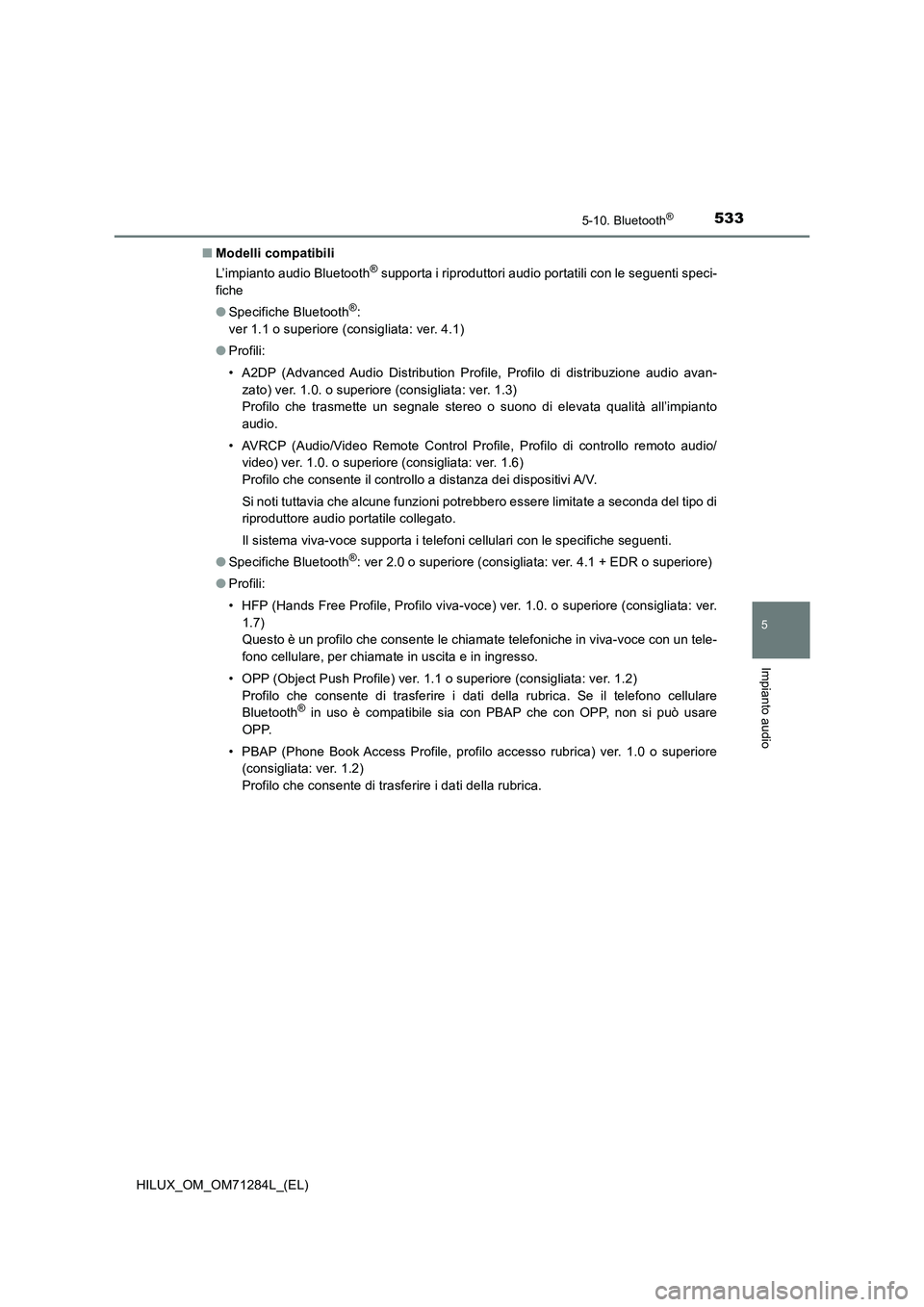 TOYOTA HILUX 2020 Manuale duso (in Italian) 5335-10. Bluetooth®
5
Impianto audio
HILUX_OM_OM71284L_(EL)■Modelli compatibili
L’impianto audio Bluetooth
® supporta i riproduttori audio portatili con le seguenti speci-
fiche
●Specifiche Bl TOYOTA HILUX 2020 Manuale duso (in Italian) 5335-10. Bluetooth®
5
Impianto audio
HILUX_OM_OM71284L_(EL)■Modelli compatibili
L’impianto audio Bluetooth
® supporta i riproduttori audio portatili con le seguenti speci-
fiche
●Specifiche Bl
