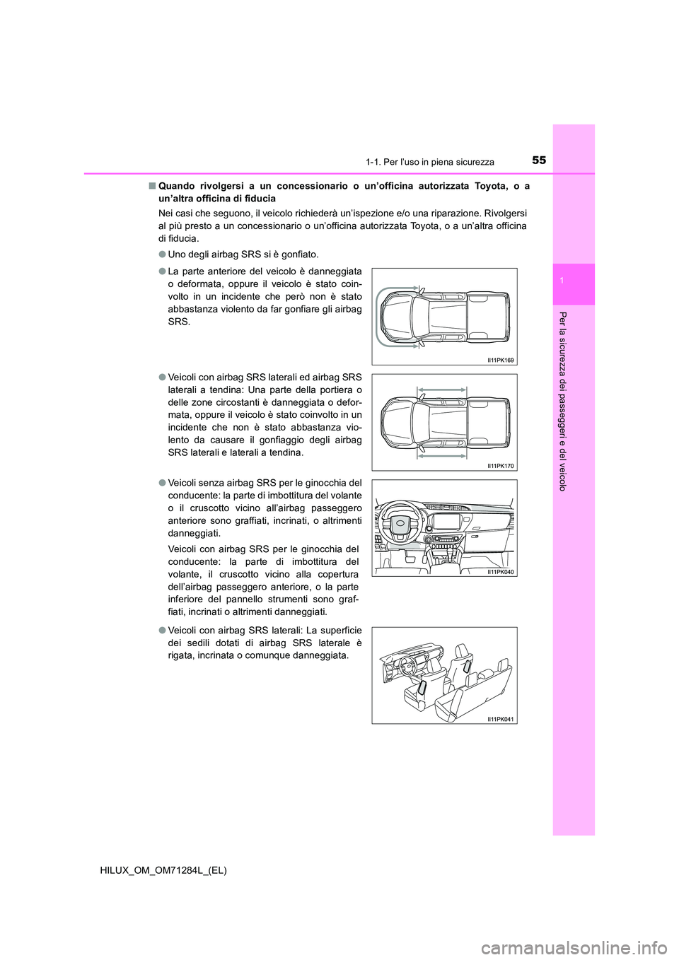 TOYOTA HILUX 2020 Manuale duso (in Italian) 551-1. Per l’uso in piena sicurezza
1
HILUX_OM_OM71284L_(EL)
Per la sicurezza dei passeggeri e del veicolo
■Quando rivolgersi a un concessionario o un’officina autorizzata Toyota, o a
un’altr TOYOTA HILUX 2020 Manuale duso (in Italian) 551-1. Per l’uso in piena sicurezza
1
HILUX_OM_OM71284L_(EL)
Per la sicurezza dei passeggeri e del veicolo
■Quando rivolgersi a un concessionario o un’officina autorizzata Toyota, o a
un’altr