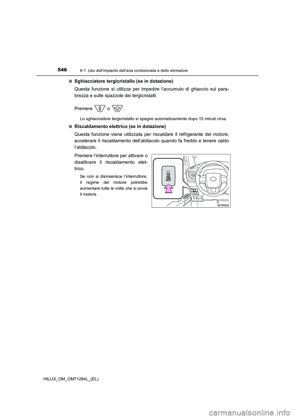 TOYOTA HILUX 2020  Manuale duso (in Italian) 5466-1. Uso dell’impianto dell’aria condizionata e dello sbrinatore
HILUX_OM_OM71284L_(EL) 
■Sghiacciatore tergicristallo (se in dotazione) 
Questa funzione si utilizza per impedire l’accumulo