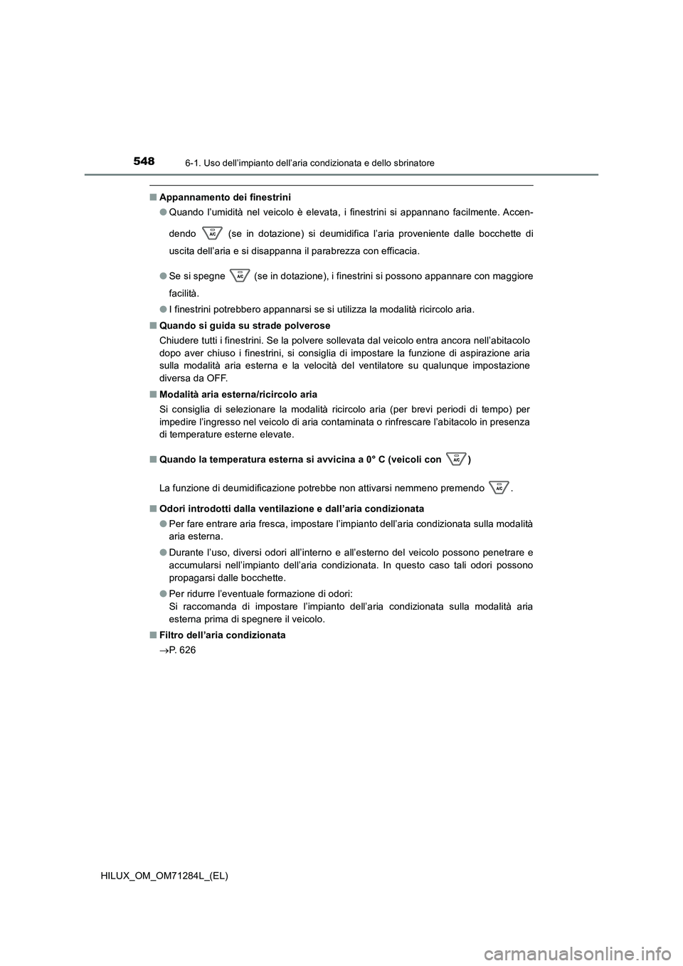TOYOTA HILUX 2020  Manuale duso (in Italian) 5486-1. Uso dell’impianto dell’aria condizionata e dello sbrinatore
HILUX_OM_OM71284L_(EL)
■Appannamento dei finestrini 
● Quando l’umidità nel veicolo è elevata, i finestrini si appannano