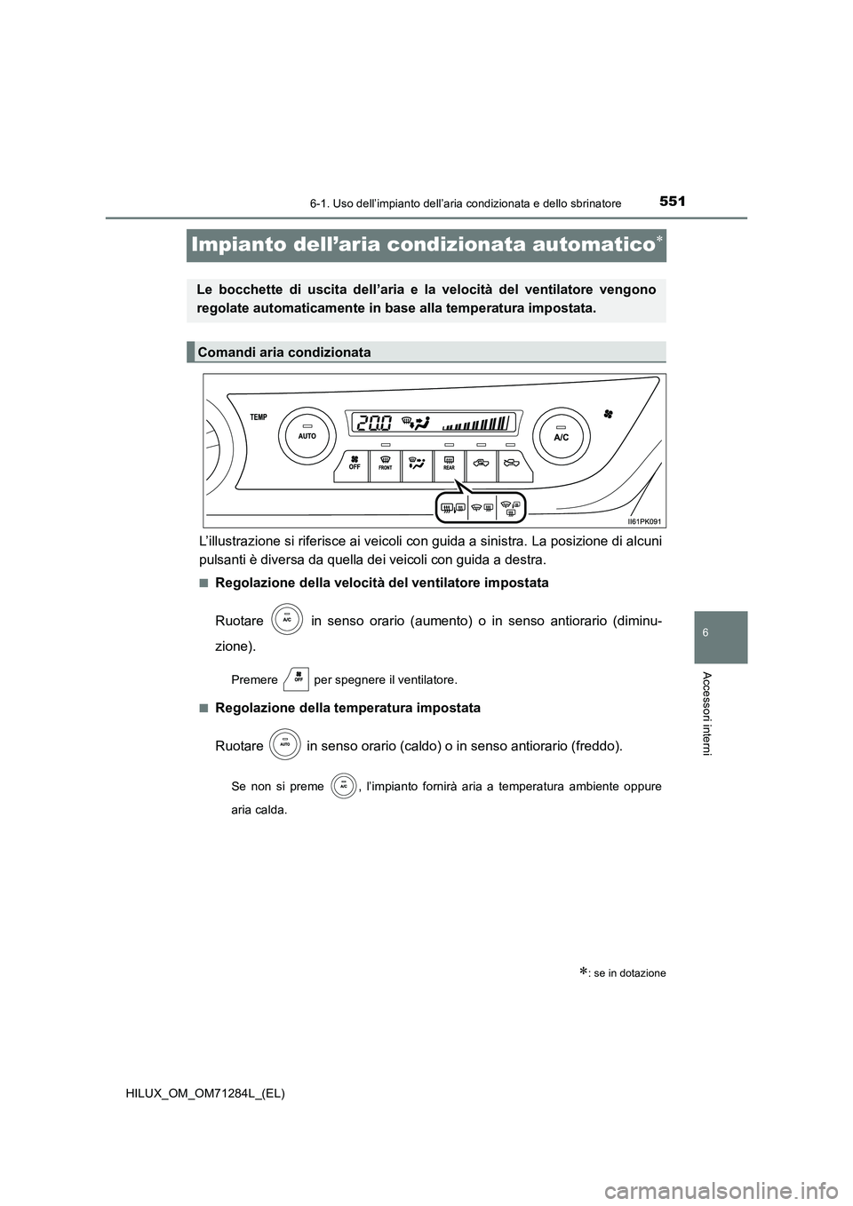 TOYOTA HILUX 2020  Manuale duso (in Italian) 5516-1. Uso dell’impianto dell’aria condizionata e dello sbrinatore
HILUX_OM_OM71284L_(EL)
6
Accessori interni
Impianto dell’aria condizionata automatico
L’illustrazione si riferisce ai vei