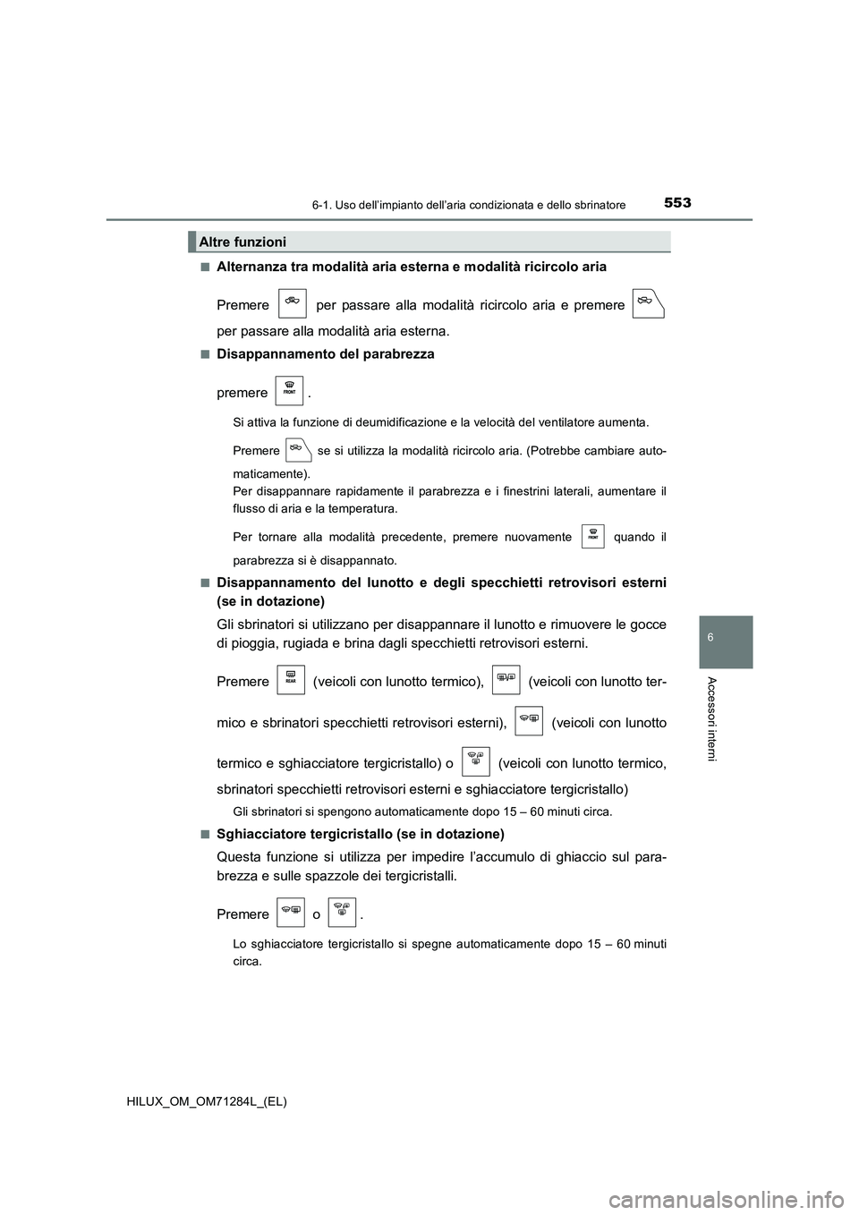 TOYOTA HILUX 2020  Manuale duso (in Italian) 5536-1. Uso dell’impianto dell’aria condizionata e dello sbrinatore
6
Accessori interni
HILUX_OM_OM71284L_(EL)■
Alternanza tra modalità aria esterna e modalità ricircolo aria
Premere   per pas