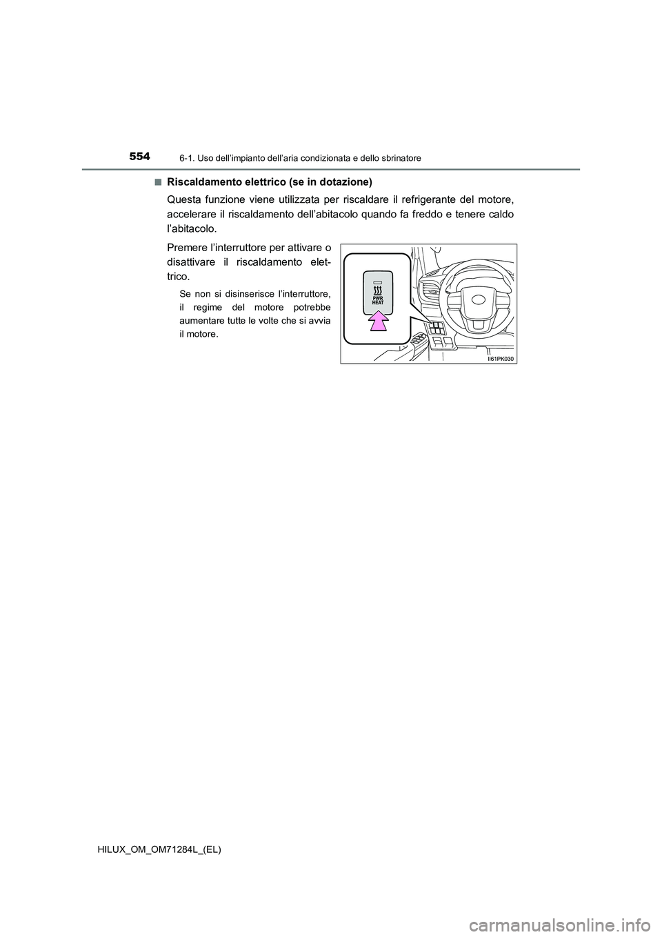 TOYOTA HILUX 2020  Manuale duso (in Italian) 5546-1. Uso dell’impianto dell’aria condizionata e dello sbrinatore
HILUX_OM_OM71284L_(EL)■
Riscaldamento elettrico (se in dotazione)
Questa funzione viene utilizzata per riscaldare il refrigera
