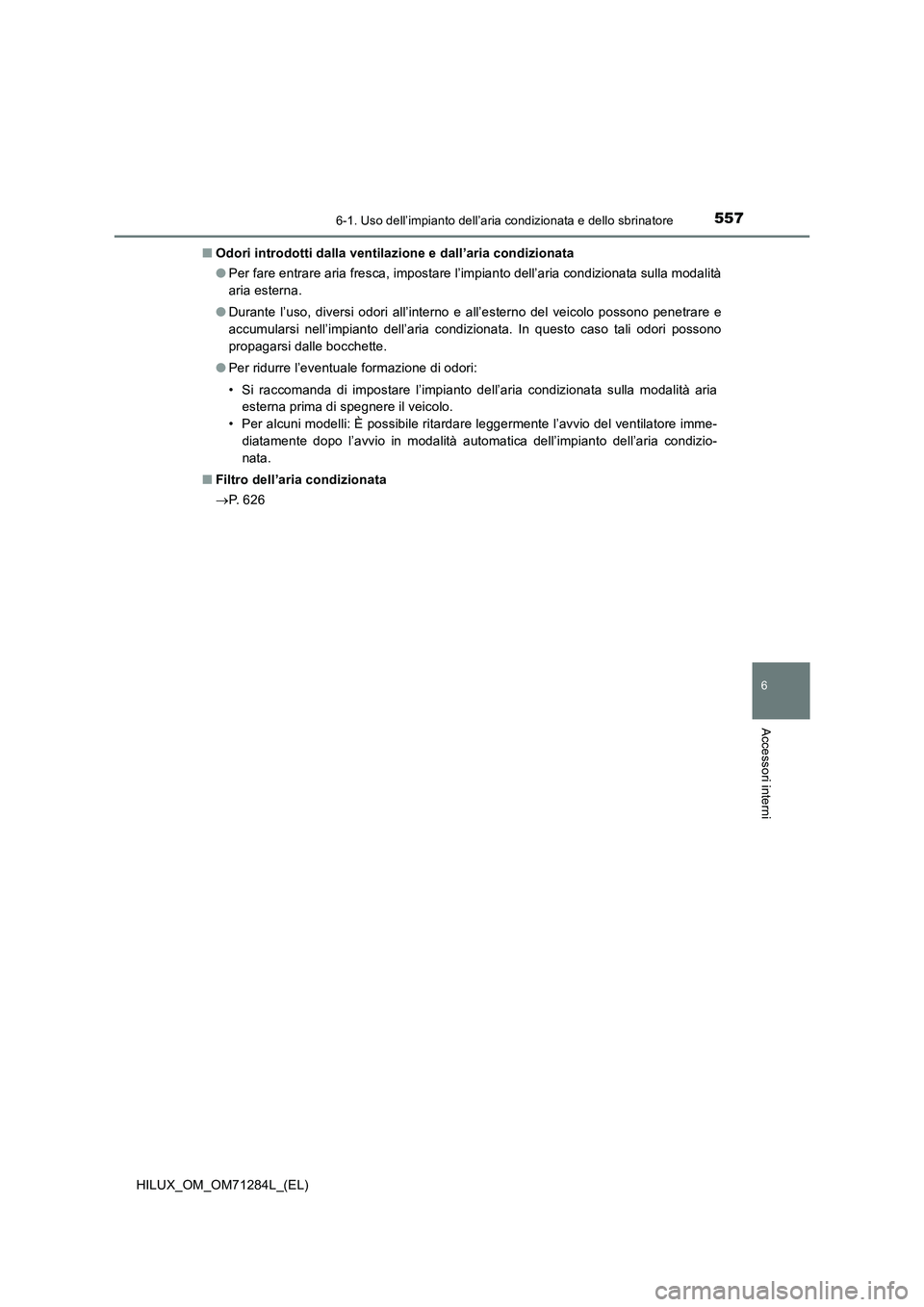 TOYOTA HILUX 2020  Manuale duso (in Italian) 5576-1. Uso dell’impianto dell’aria condizionata e dello sbrinatore
6
Accessori interni
HILUX_OM_OM71284L_(EL)■Odori introdotti dalla ventilazione e dall’aria condizionata
●Per fare entrare 