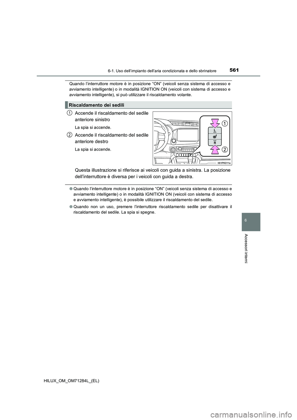 TOYOTA HILUX 2020 Manuale duso (in Italian) 5616-1. Uso dell’impianto dell’aria condizionata e dello sbrinatore
6
Accessori interni
HILUX_OM_OM71284L_(EL)
Quando l’interruttore motore è in posizione “ON” (veicoli senza sistema di acc TOYOTA HILUX 2020 Manuale duso (in Italian) 5616-1. Uso dell’impianto dell’aria condizionata e dello sbrinatore
6
Accessori interni
HILUX_OM_OM71284L_(EL)
Quando l’interruttore motore è in posizione “ON” (veicoli senza sistema di acc