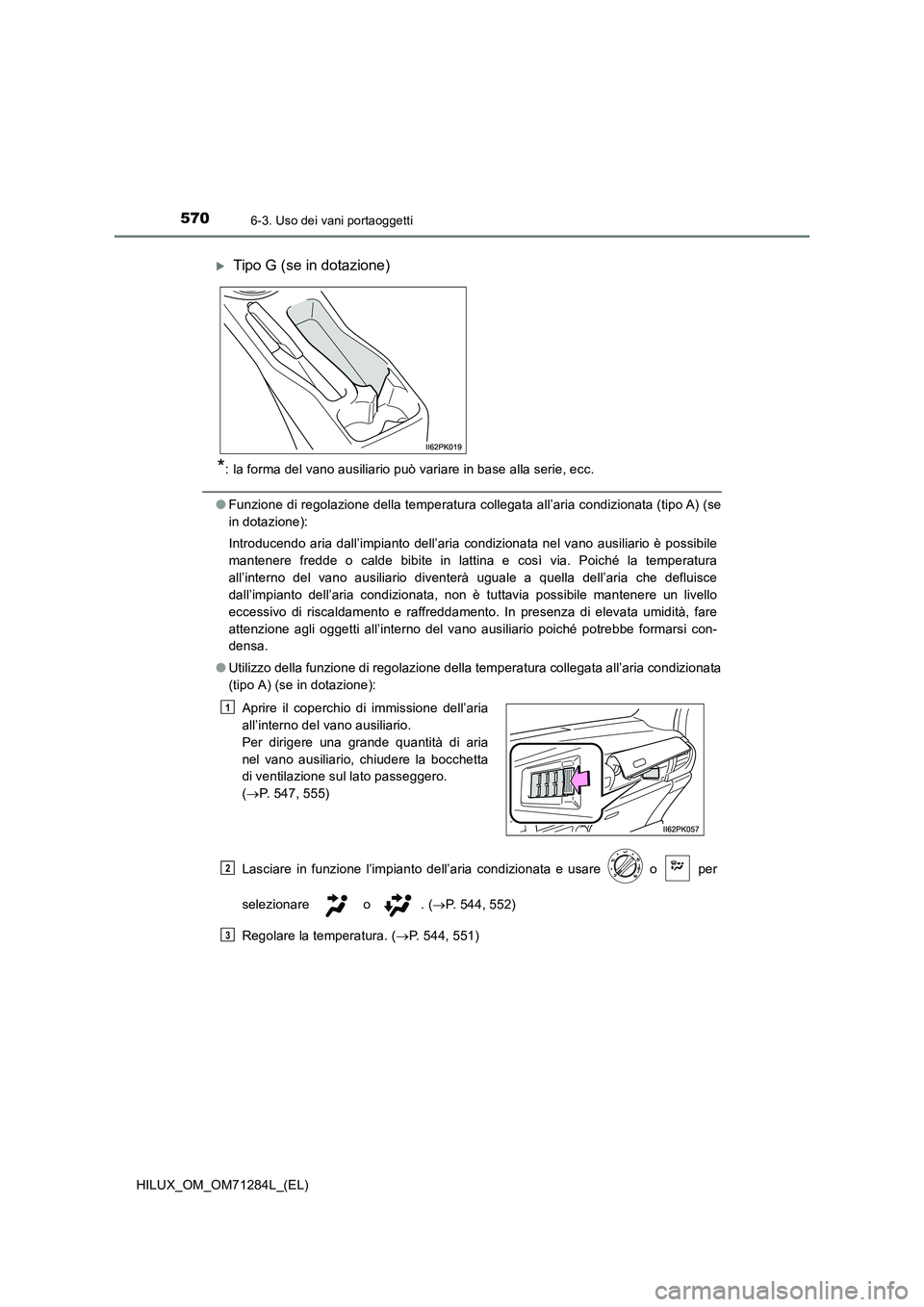 TOYOTA HILUX 2020 Manuale duso (in Italian) 570
HILUX_OM_OM71284L_(EL)
6-3. Uso dei vani portaoggetti
*: la forma del vano ausiliario può variare in base alla serie, ecc.
●Funzione di regolazione della temperatura collegata all’aria condiz TOYOTA HILUX 2020 Manuale duso (in Italian) 570
HILUX_OM_OM71284L_(EL)
6-3. Uso dei vani portaoggetti
*: la forma del vano ausiliario può variare in base alla serie, ecc.
●Funzione di regolazione della temperatura collegata all’aria condiz