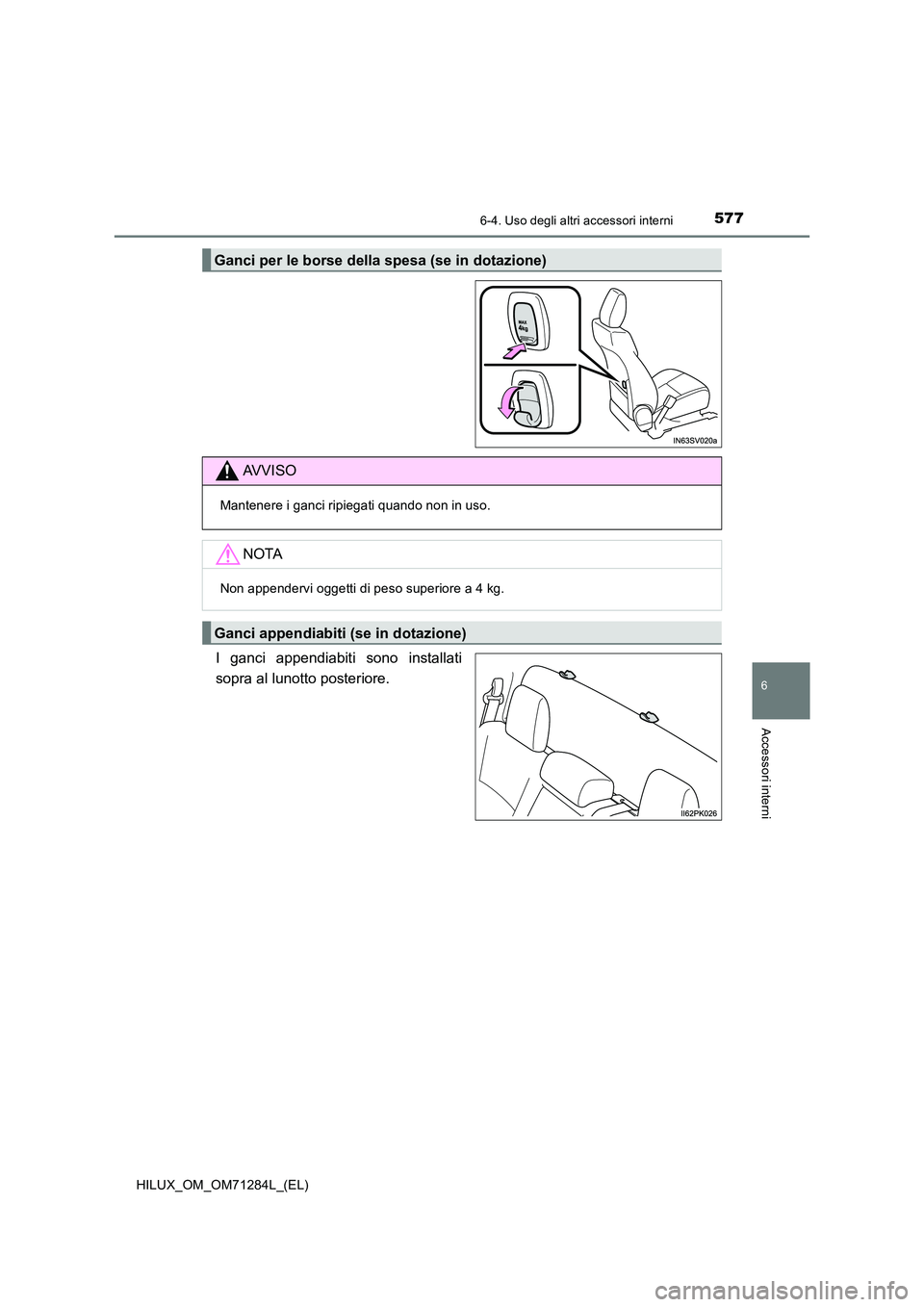 TOYOTA HILUX 2020  Manuale duso (in Italian) 5776-4. Uso degli altri accessori interni
HILUX_OM_OM71284L_(EL)
6
Accessori interni
I ganci appendiabiti sono installati 
sopra al lunotto posteriore.
Ganci per le borse della spesa (se in dotazione)