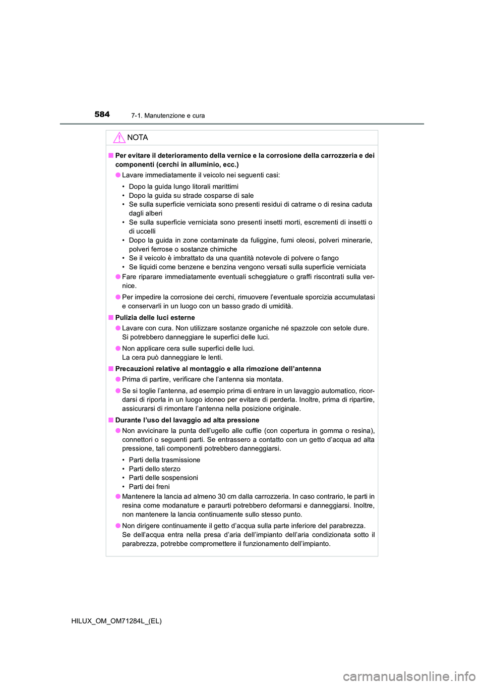 TOYOTA HILUX 2020 Manuale duso (in Italian) 5847-1. Manutenzione e cura
HILUX_OM_OM71284L_(EL)
NOTA
■Per evitare il deterioramento della vernice e la corrosione della carrozzeria e dei
componenti (cerchi in alluminio, ecc.)
● Lavare immed TOYOTA HILUX 2020 Manuale duso (in Italian) 5847-1. Manutenzione e cura
HILUX_OM_OM71284L_(EL)
NOTA
■Per evitare il deterioramento della vernice e la corrosione della carrozzeria e dei
componenti (cerchi in alluminio, ecc.)
● Lavare immed