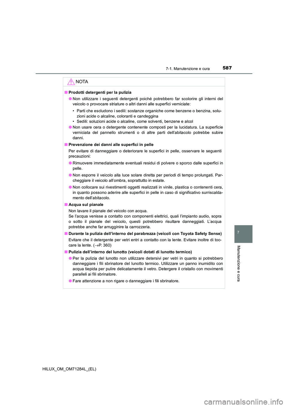 TOYOTA HILUX 2020 Manuale duso (in Italian) 5877-1. Manutenzione e cura
7
Manutenzione e cura
HILUX_OM_OM71284L_(EL)
NOTA
■Prodotti detergenti per la pulizia
● Non utilizzare i seguenti detergenti poiché potrebbero far scolorire gli inter TOYOTA HILUX 2020 Manuale duso (in Italian) 5877-1. Manutenzione e cura
7
Manutenzione e cura
HILUX_OM_OM71284L_(EL)
NOTA
■Prodotti detergenti per la pulizia
● Non utilizzare i seguenti detergenti poiché potrebbero far scolorire gli inter