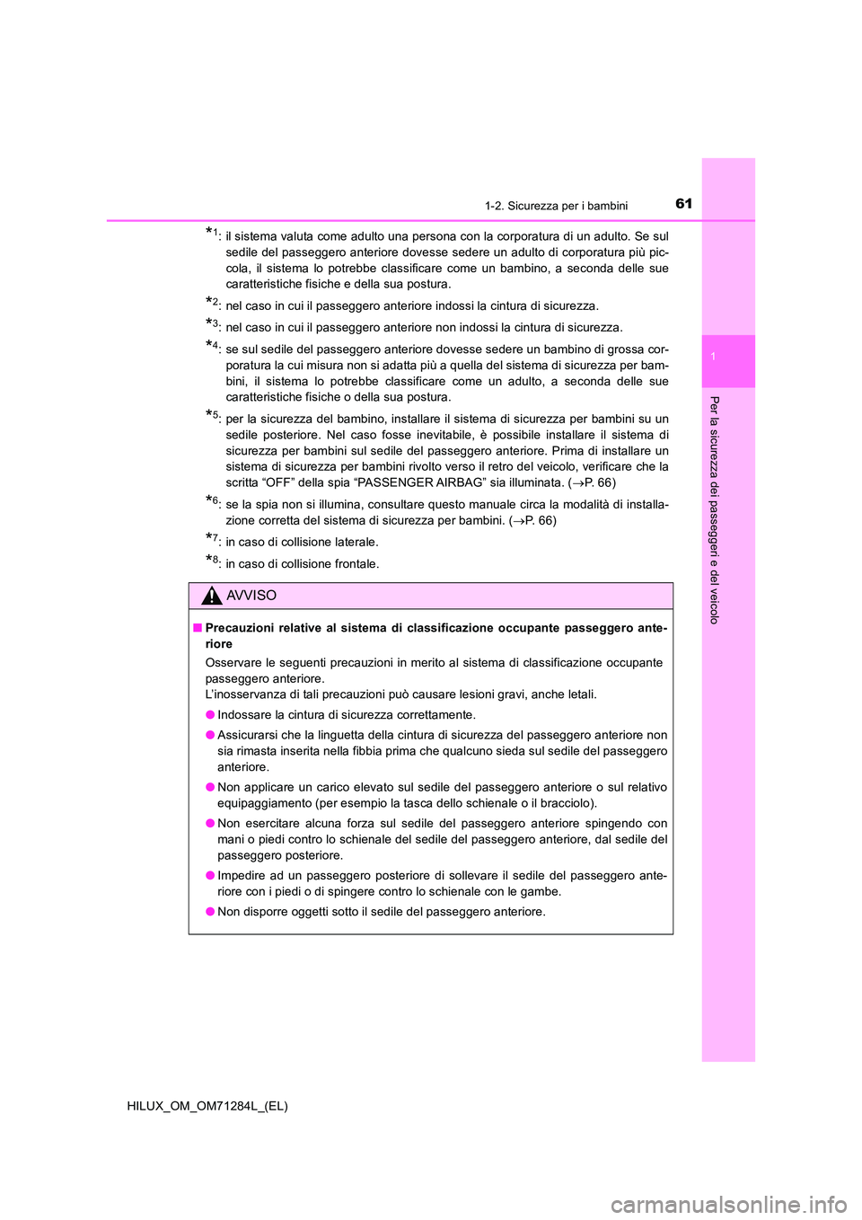 TOYOTA HILUX 2020 Manuale duso (in Italian) 611-2. Sicurezza per i bambini
1
HILUX_OM_OM71284L_(EL)
Per la sicurezza dei passeggeri e del veicolo
*1: il sistema valuta come adulto una persona con la corporatura di un adulto. Se sul
sedile del TOYOTA HILUX 2020 Manuale duso (in Italian) 611-2. Sicurezza per i bambini
1
HILUX_OM_OM71284L_(EL)
Per la sicurezza dei passeggeri e del veicolo
*1: il sistema valuta come adulto una persona con la corporatura di un adulto. Se sul
sedile del