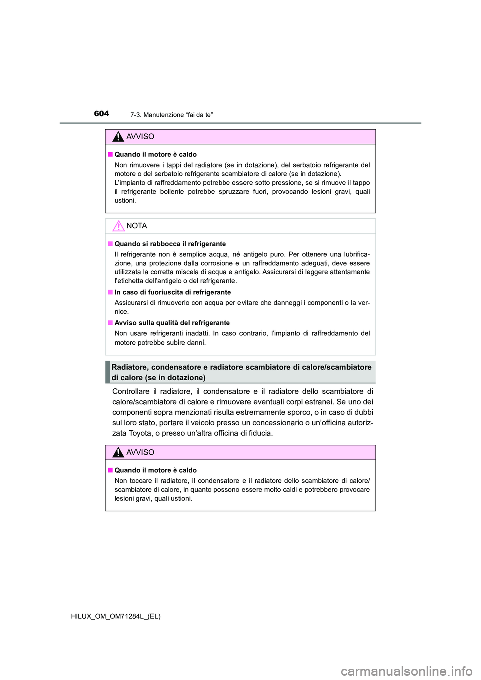 TOYOTA HILUX 2020 Manuale duso (in Italian) 6047-3. Manutenzione “fai da te”
HILUX_OM_OM71284L_(EL)
Controllare il radiatore, il condensatore e il radiatore dello scambiatore di
calore/scambiatore di calore e rimuovere eventuali corpi estr TOYOTA HILUX 2020 Manuale duso (in Italian) 6047-3. Manutenzione “fai da te”
HILUX_OM_OM71284L_(EL)
Controllare il radiatore, il condensatore e il radiatore dello scambiatore di
calore/scambiatore di calore e rimuovere eventuali corpi estr