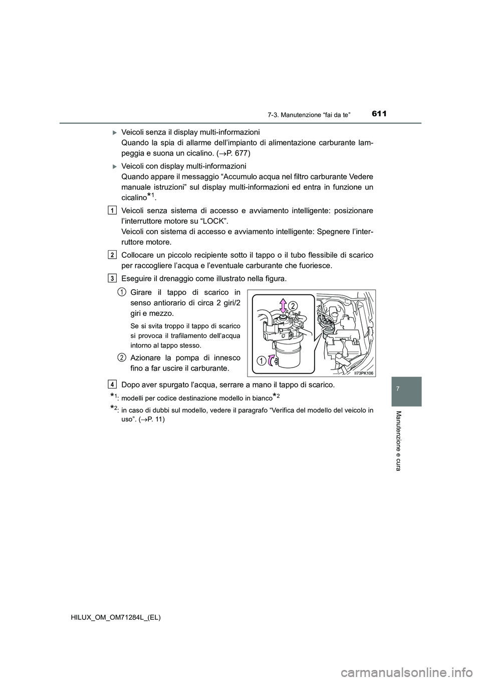 TOYOTA HILUX 2020 Manuale duso (in Italian) 6117-3. Manutenzione “fai da te”
HILUX_OM_OM71284L_(EL)
7
Manutenzione e cura
Veicoli senza il display multi-informazioni
Quando la spia di allarme dell’impianto di alimentazione carburante TOYOTA HILUX 2020 Manuale duso (in Italian) 6117-3. Manutenzione “fai da te”
HILUX_OM_OM71284L_(EL)
7
Manutenzione e cura
Veicoli senza il display multi-informazioni
Quando la spia di allarme dell’impianto di alimentazione carburante