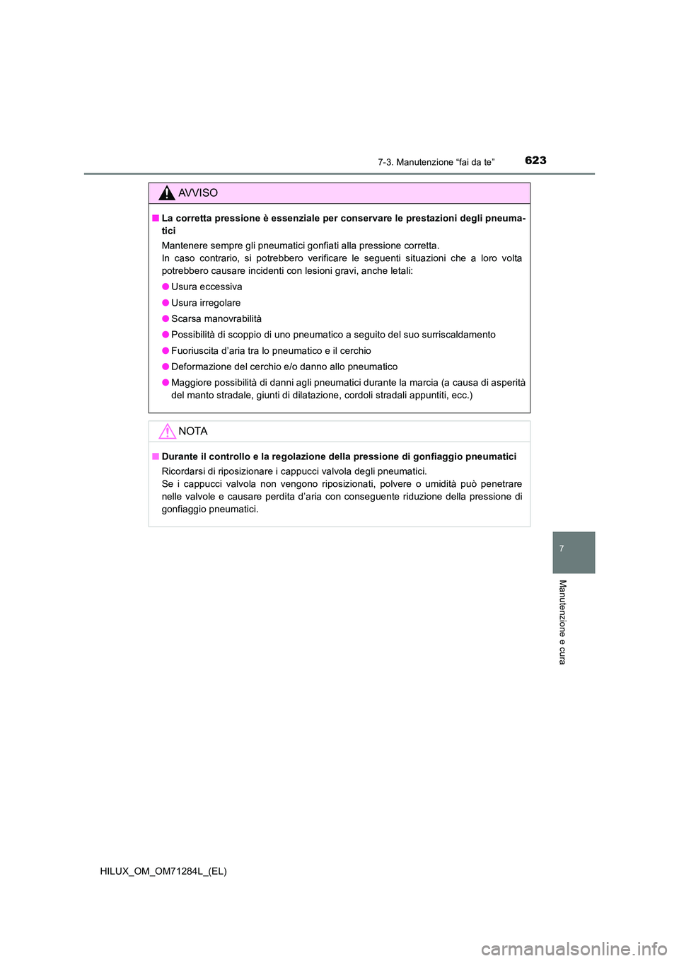TOYOTA HILUX 2020 Manuale duso (in Italian) 6237-3. Manutenzione “fai da te”
HILUX_OM_OM71284L_(EL)
7
Manutenzione e cura
AVVISO
■La corretta pressione è essenziale per conservare le prestazioni degli pneuma-
tici
Mantenere sempre gli TOYOTA HILUX 2020 Manuale duso (in Italian) 6237-3. Manutenzione “fai da te”
HILUX_OM_OM71284L_(EL)
7
Manutenzione e cura
AVVISO
■La corretta pressione è essenziale per conservare le prestazioni degli pneuma-
tici
Mantenere sempre gli