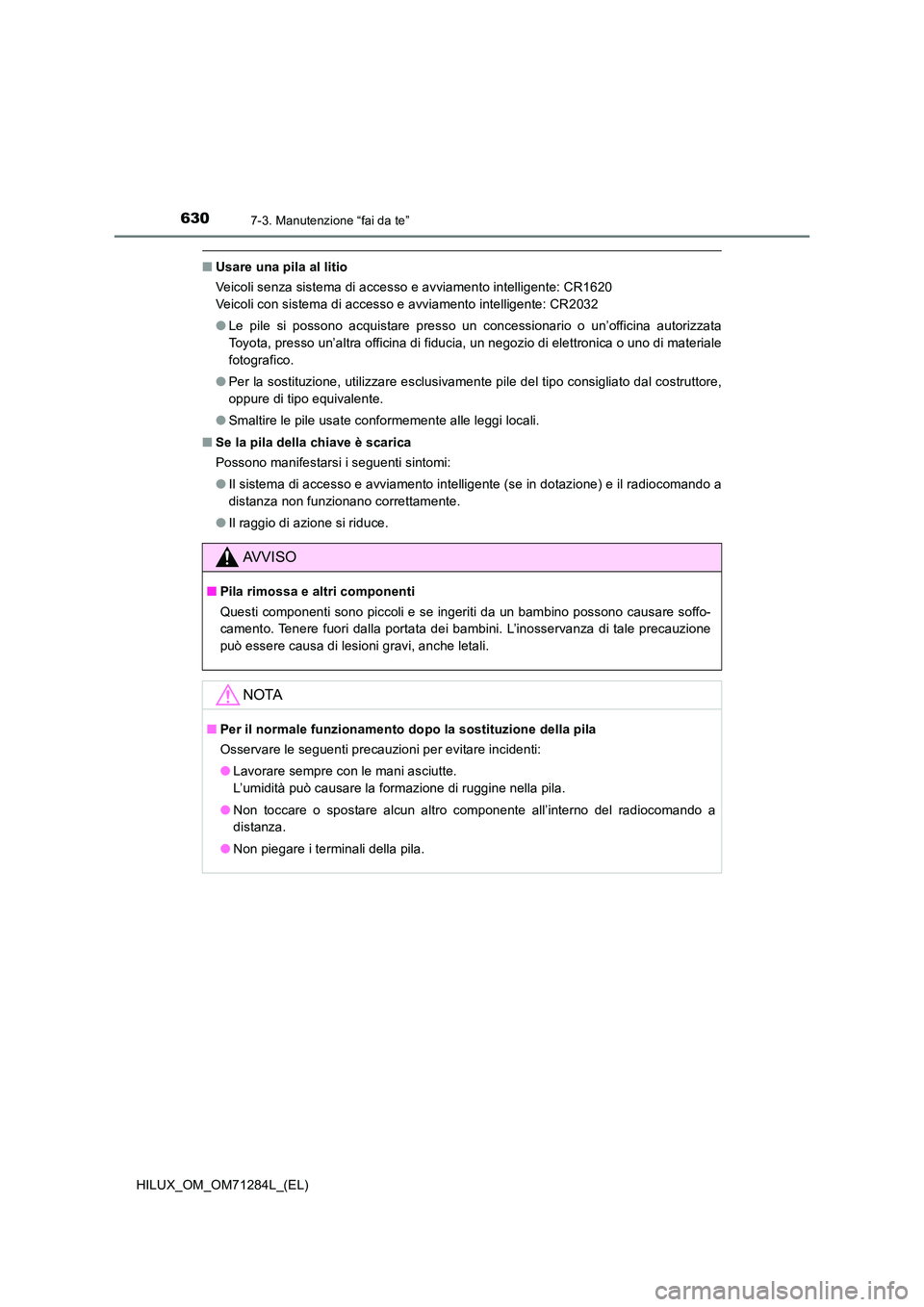 TOYOTA HILUX 2020 Manuale duso (in Italian) 6307-3. Manutenzione “fai da te”
HILUX_OM_OM71284L_(EL)
■Usare una pila al litio
Veicoli senza sistema di accesso e avviamento intelligente: CR1620
Veicoli con sistema di accesso e avviamento TOYOTA HILUX 2020 Manuale duso (in Italian) 6307-3. Manutenzione “fai da te”
HILUX_OM_OM71284L_(EL)
■Usare una pila al litio
Veicoli senza sistema di accesso e avviamento intelligente: CR1620
Veicoli con sistema di accesso e avviamento