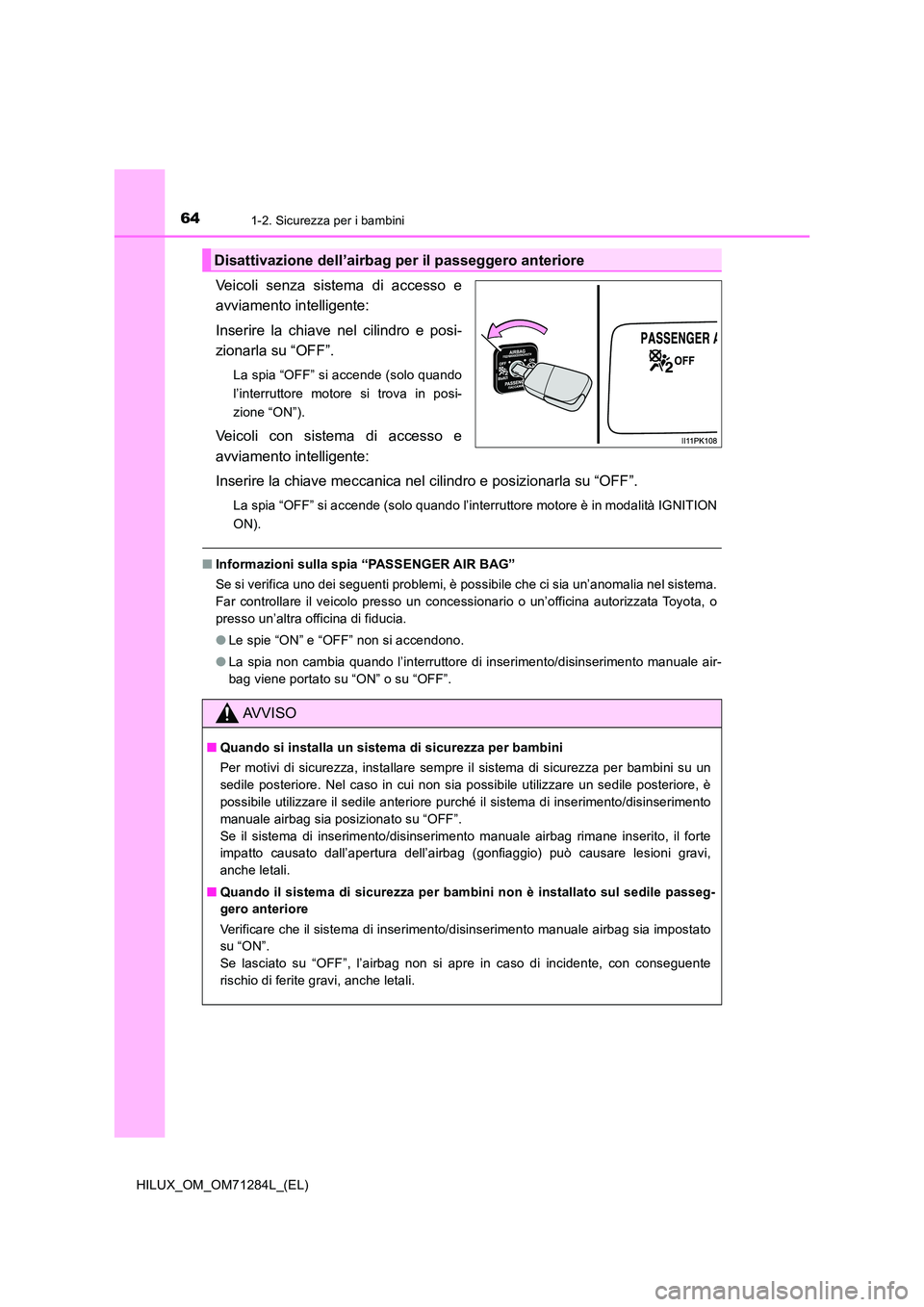 TOYOTA HILUX 2020 Manuale duso (in Italian) 641-2. Sicurezza per i bambini
HILUX_OM_OM71284L_(EL)
Veicoli senza sistema di accesso e
avviamento intelligente:
Inserire la chiave nel cilindro e posi-
zionarla su “OFF”.
La spia “OFF” si TOYOTA HILUX 2020 Manuale duso (in Italian) 641-2. Sicurezza per i bambini
HILUX_OM_OM71284L_(EL)
Veicoli senza sistema di accesso e
avviamento intelligente:
Inserire la chiave nel cilindro e posi-
zionarla su “OFF”.
La spia “OFF” si