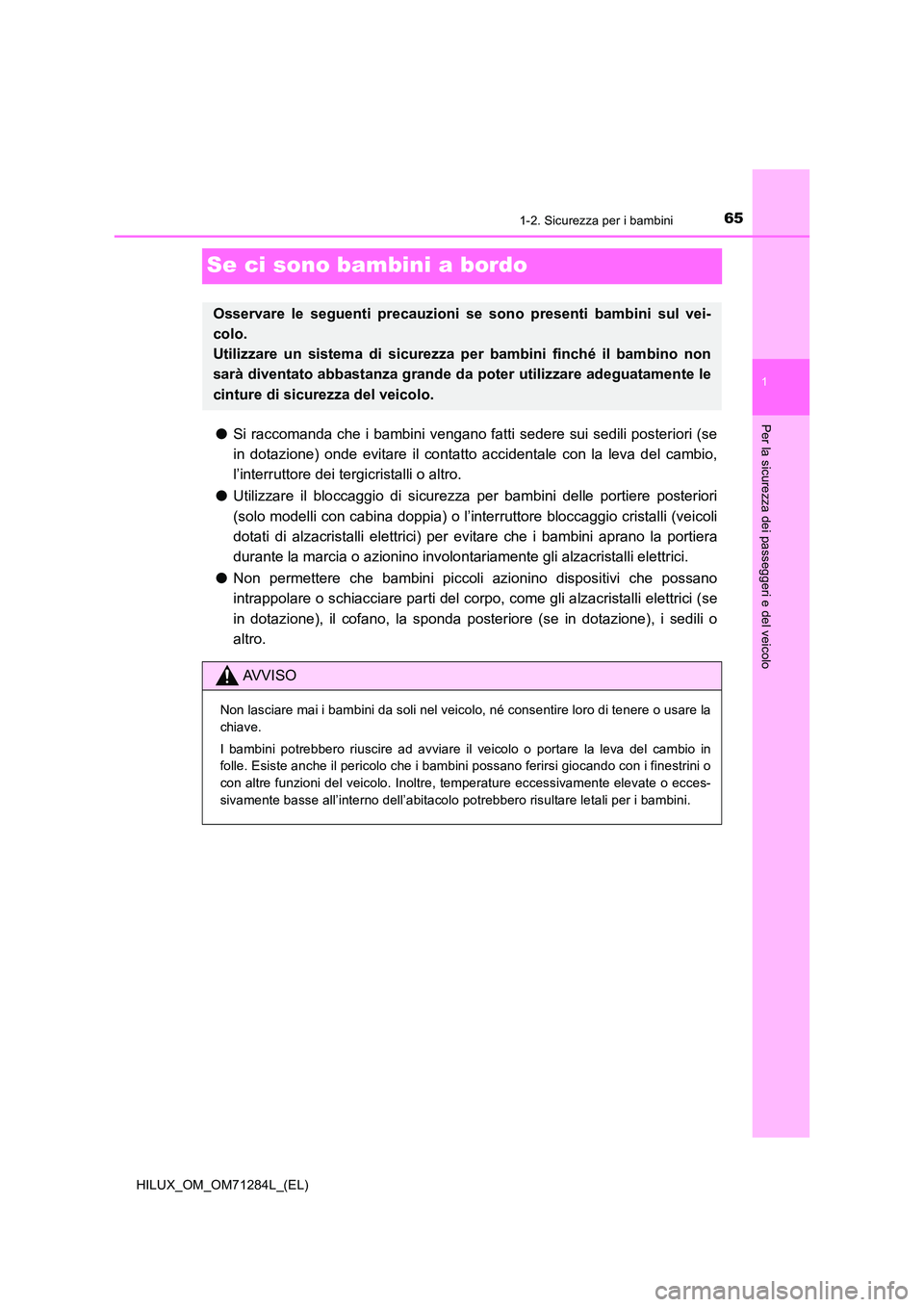 TOYOTA HILUX 2020 Manuale duso (in Italian) 65
1
1-2. Sicurezza per i bambini
HILUX_OM_OM71284L_(EL)
Per la sicurezza dei passeggeri e del veicolo
Se ci sono bambini a bordo
●Si raccomanda che i bambini vengano fatti sedere sui sedili posteri TOYOTA HILUX 2020 Manuale duso (in Italian) 65
1
1-2. Sicurezza per i bambini
HILUX_OM_OM71284L_(EL)
Per la sicurezza dei passeggeri e del veicolo
Se ci sono bambini a bordo
●Si raccomanda che i bambini vengano fatti sedere sui sedili posteri