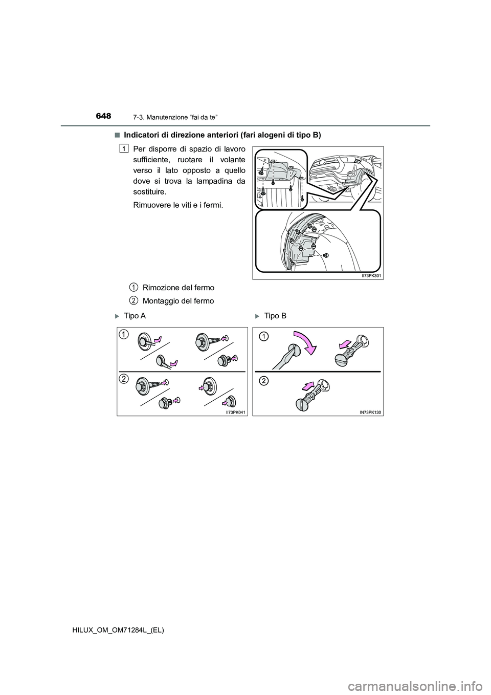 TOYOTA HILUX 2020  Manuale duso (in Italian) 6487-3. Manutenzione “fai da te”
HILUX_OM_OM71284L_(EL)■
Indicatori di direzione anteriori (fari alogeni di tipo B)
Per disporre di spazio di lavoro
sufficiente, ruotare il volante
verso il lato