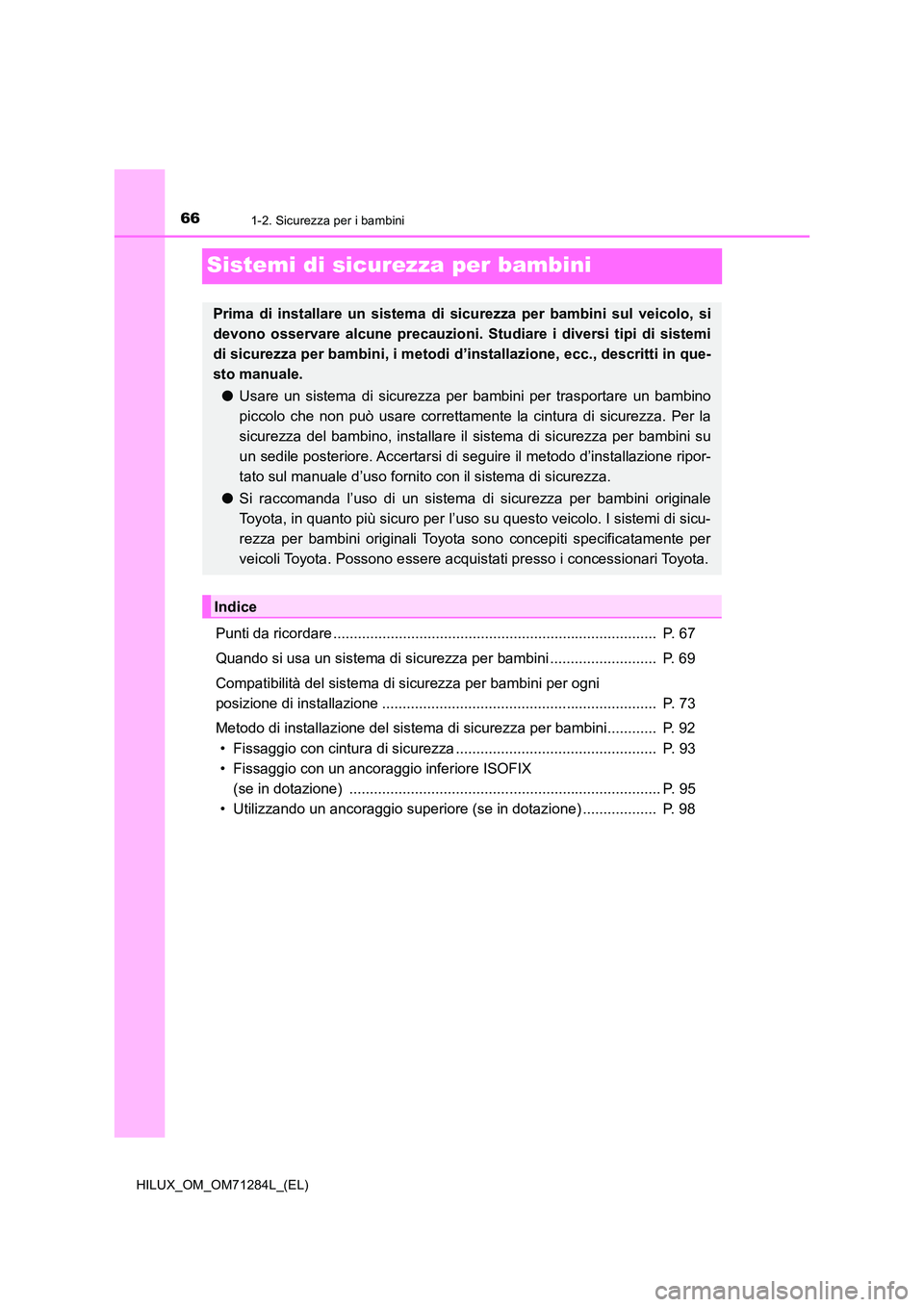 TOYOTA HILUX 2020 Manuale duso (in Italian) 661-2. Sicurezza per i bambini
HILUX_OM_OM71284L_(EL)
Sistemi di sicurezza per bambini
Punti da ricordare ............................................................................... P. 67
Quando TOYOTA HILUX 2020 Manuale duso (in Italian) 661-2. Sicurezza per i bambini
HILUX_OM_OM71284L_(EL)
Sistemi di sicurezza per bambini
Punti da ricordare ............................................................................... P. 67
Quando