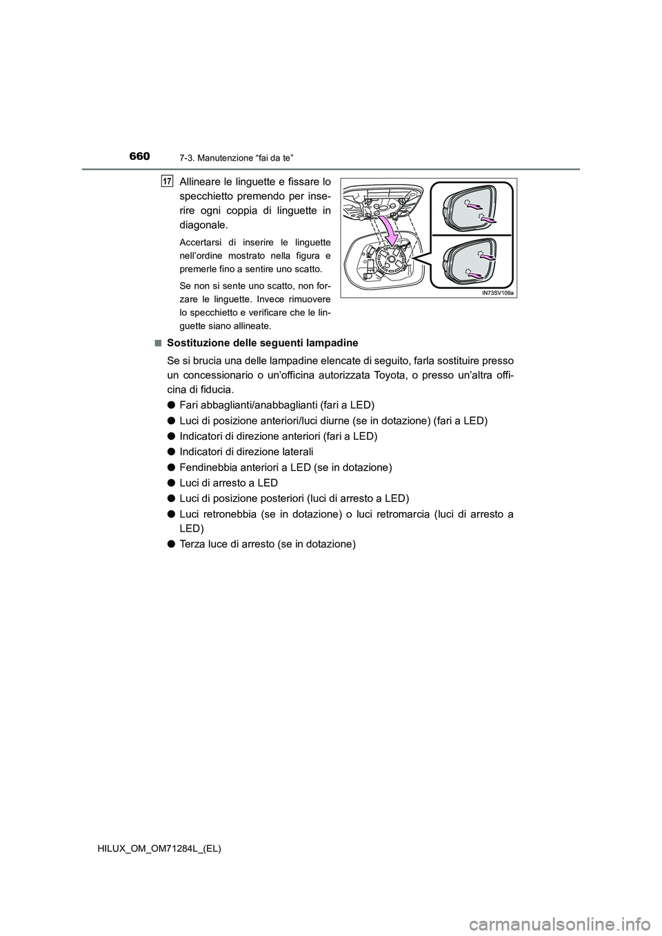 TOYOTA HILUX 2020 Manuale duso (in Italian) 6607-3. Manutenzione “fai da te”
HILUX_OM_OM71284L_(EL)
Allineare le linguette e fissare lo
specchietto premendo per inse-
rire ogni coppia di linguette in
diagonale.
Accertarsi di inserire le lin TOYOTA HILUX 2020 Manuale duso (in Italian) 6607-3. Manutenzione “fai da te”
HILUX_OM_OM71284L_(EL)
Allineare le linguette e fissare lo
specchietto premendo per inse-
rire ogni coppia di linguette in
diagonale.
Accertarsi di inserire le lin