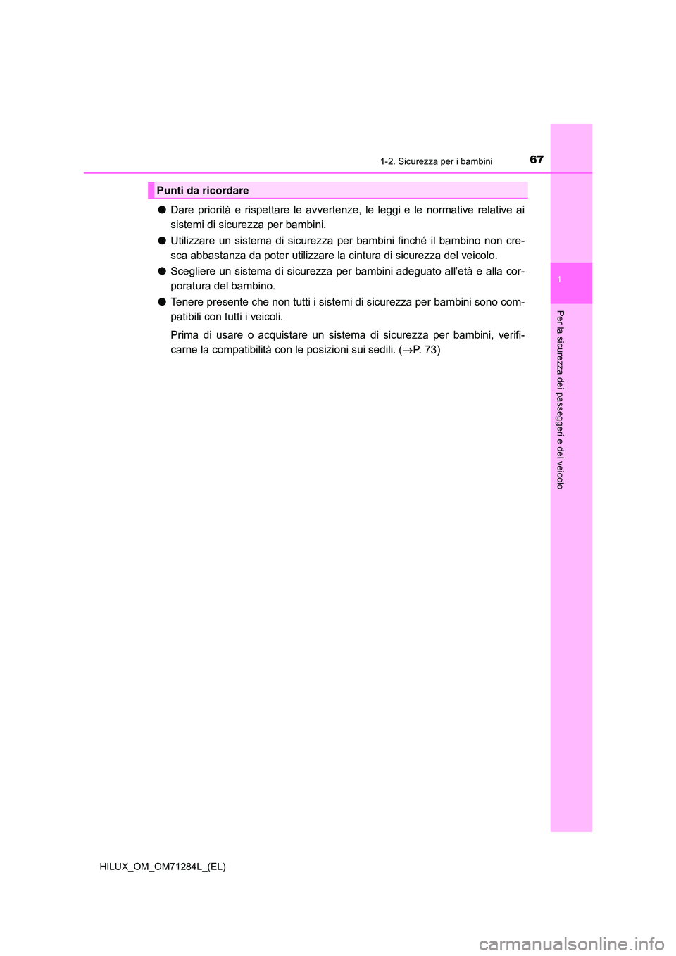 TOYOTA HILUX 2020 Manuale duso (in Italian) 671-2. Sicurezza per i bambini
1
HILUX_OM_OM71284L_(EL)
Per la sicurezza dei passeggeri e del veicolo
●Dare priorità e rispettare le avvertenze, le leggi e le normative relative ai
sistemi di sicu TOYOTA HILUX 2020 Manuale duso (in Italian) 671-2. Sicurezza per i bambini
1
HILUX_OM_OM71284L_(EL)
Per la sicurezza dei passeggeri e del veicolo
●Dare priorità e rispettare le avvertenze, le leggi e le normative relative ai
sistemi di sicu