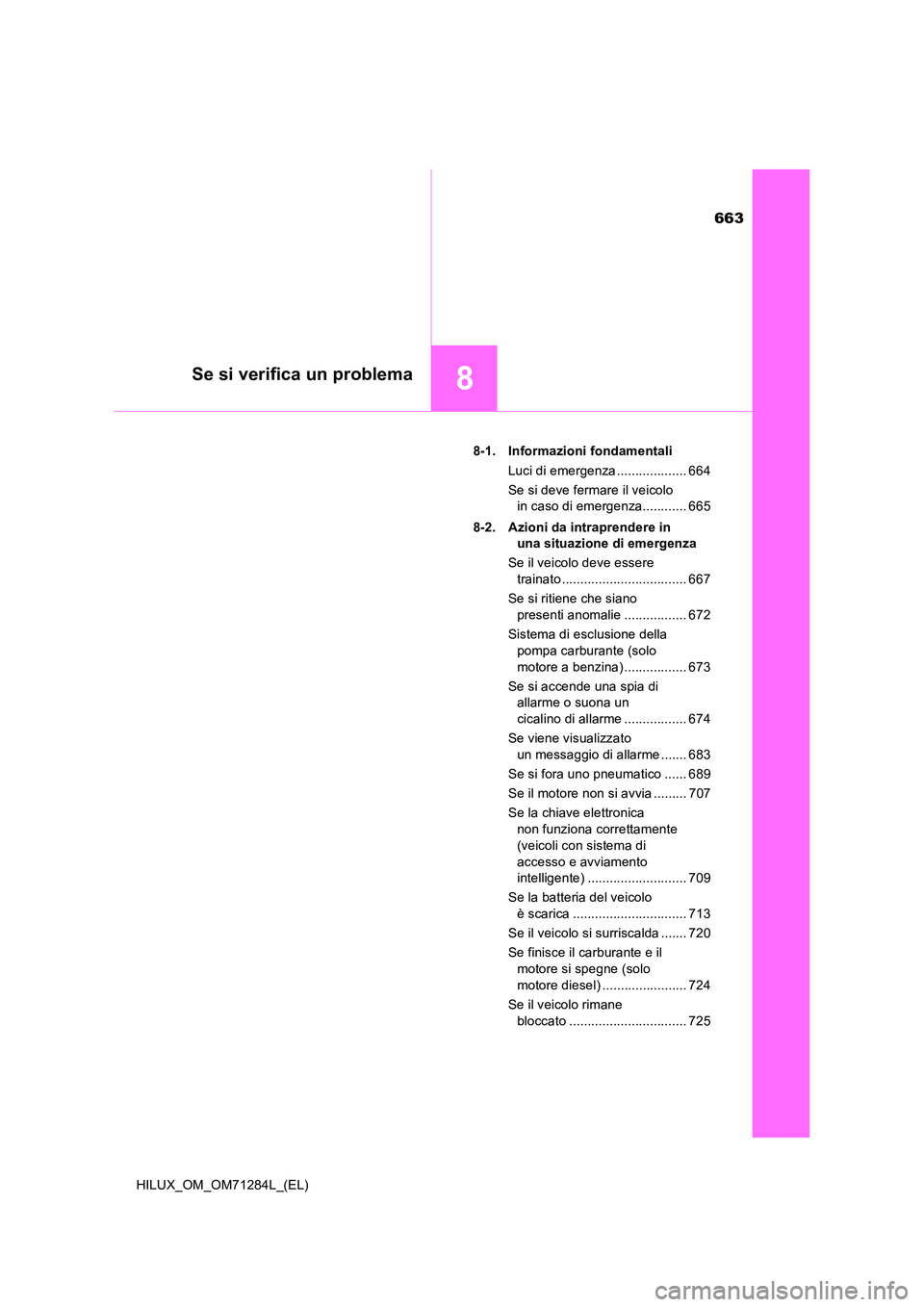 TOYOTA HILUX 2020 Manuale duso (in Italian) 663
8Se si verifica un problema
HILUX_OM_OM71284L_(EL)
8-1. Informazioni fondamentali
Luci di emergenza ................... 664
Se si deve fermare il veicolo
in caso di emergenza............ 665 TOYOTA HILUX 2020 Manuale duso (in Italian) 663
8Se si verifica un problema
HILUX_OM_OM71284L_(EL)
8-1. Informazioni fondamentali
Luci di emergenza ................... 664
Se si deve fermare il veicolo
in caso di emergenza............ 665