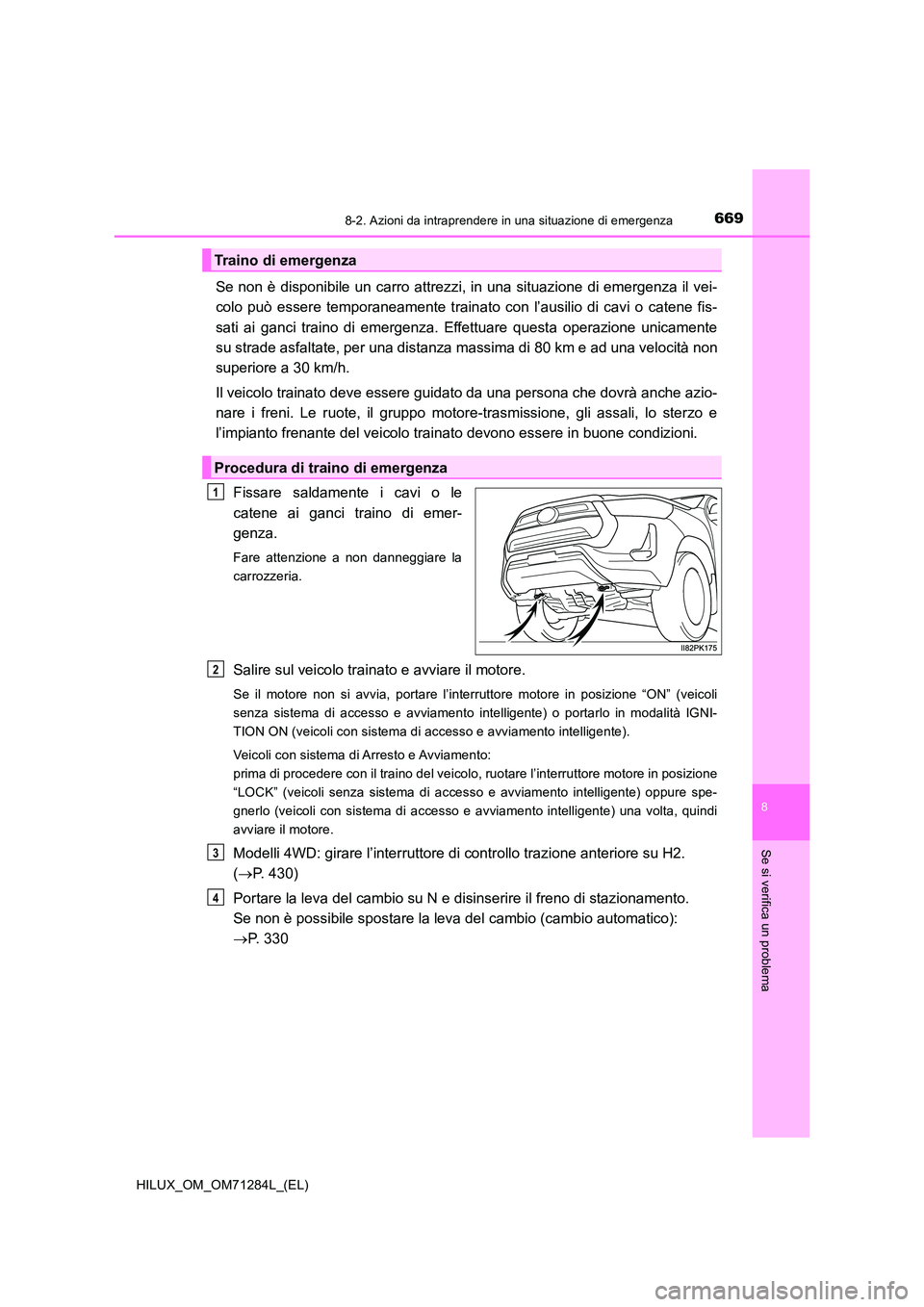 TOYOTA HILUX 2020 Manuale duso (in Italian) 6698-2. Azioni da intraprendere in una situazione di emergenza
HILUX_OM_OM71284L_(EL)
8
Se si verifica un problema
Se non è disponibile un carro attrezzi, in una situazione di emergenza il vei-
colo TOYOTA HILUX 2020 Manuale duso (in Italian) 6698-2. Azioni da intraprendere in una situazione di emergenza
HILUX_OM_OM71284L_(EL)
8
Se si verifica un problema
Se non è disponibile un carro attrezzi, in una situazione di emergenza il vei-
colo