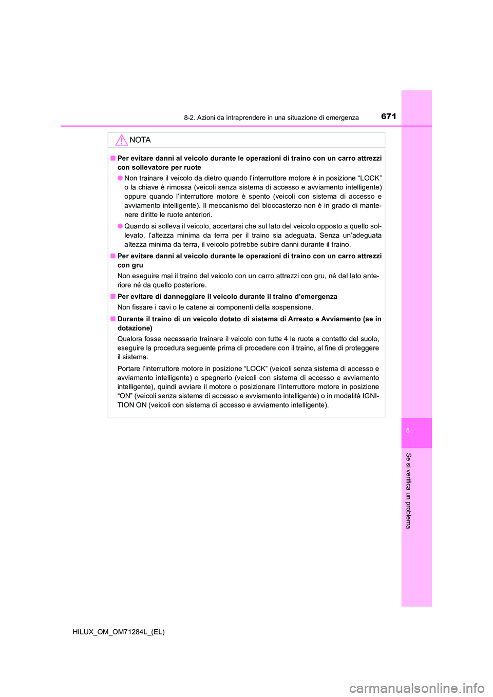 TOYOTA HILUX 2020 Manuale duso (in Italian) 6718-2. Azioni da intraprendere in una situazione di emergenza
HILUX_OM_OM71284L_(EL)
8
Se si verifica un problema
NOTA
■Per evitare danni al veicolo durante le operazioni di traino con un carro att TOYOTA HILUX 2020 Manuale duso (in Italian) 6718-2. Azioni da intraprendere in una situazione di emergenza
HILUX_OM_OM71284L_(EL)
8
Se si verifica un problema
NOTA
■Per evitare danni al veicolo durante le operazioni di traino con un carro att