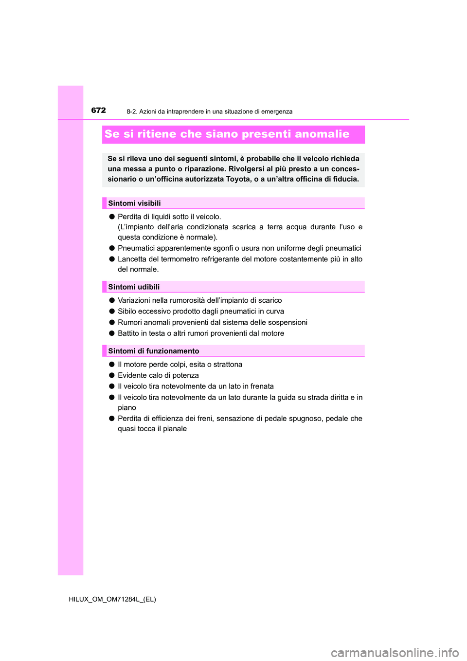 TOYOTA HILUX 2020 Manuale duso (in Italian) 6728-2. Azioni da intraprendere in una situazione di emergenza
HILUX_OM_OM71284L_(EL)
Se si ritiene che siano presenti anomalie
●Perdita di liquidi sotto il veicolo.
(L’impianto dell’aria cond TOYOTA HILUX 2020 Manuale duso (in Italian) 6728-2. Azioni da intraprendere in una situazione di emergenza
HILUX_OM_OM71284L_(EL)
Se si ritiene che siano presenti anomalie
●Perdita di liquidi sotto il veicolo.
(L’impianto dell’aria cond