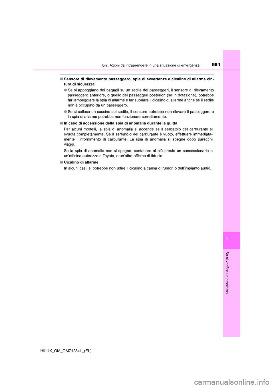 TOYOTA HILUX 2020 Manuale duso (in Italian) 6818-2. Azioni da intraprendere in una situazione di emergenza
HILUX_OM_OM71284L_(EL)
8
Se si verifica un problema
■Sensore di rilevamento passeggero, spia di avvertenza e cicalino di allarme cin-
TOYOTA HILUX 2020 Manuale duso (in Italian) 6818-2. Azioni da intraprendere in una situazione di emergenza
HILUX_OM_OM71284L_(EL)
8
Se si verifica un problema
■Sensore di rilevamento passeggero, spia di avvertenza e cicalino di allarme cin-